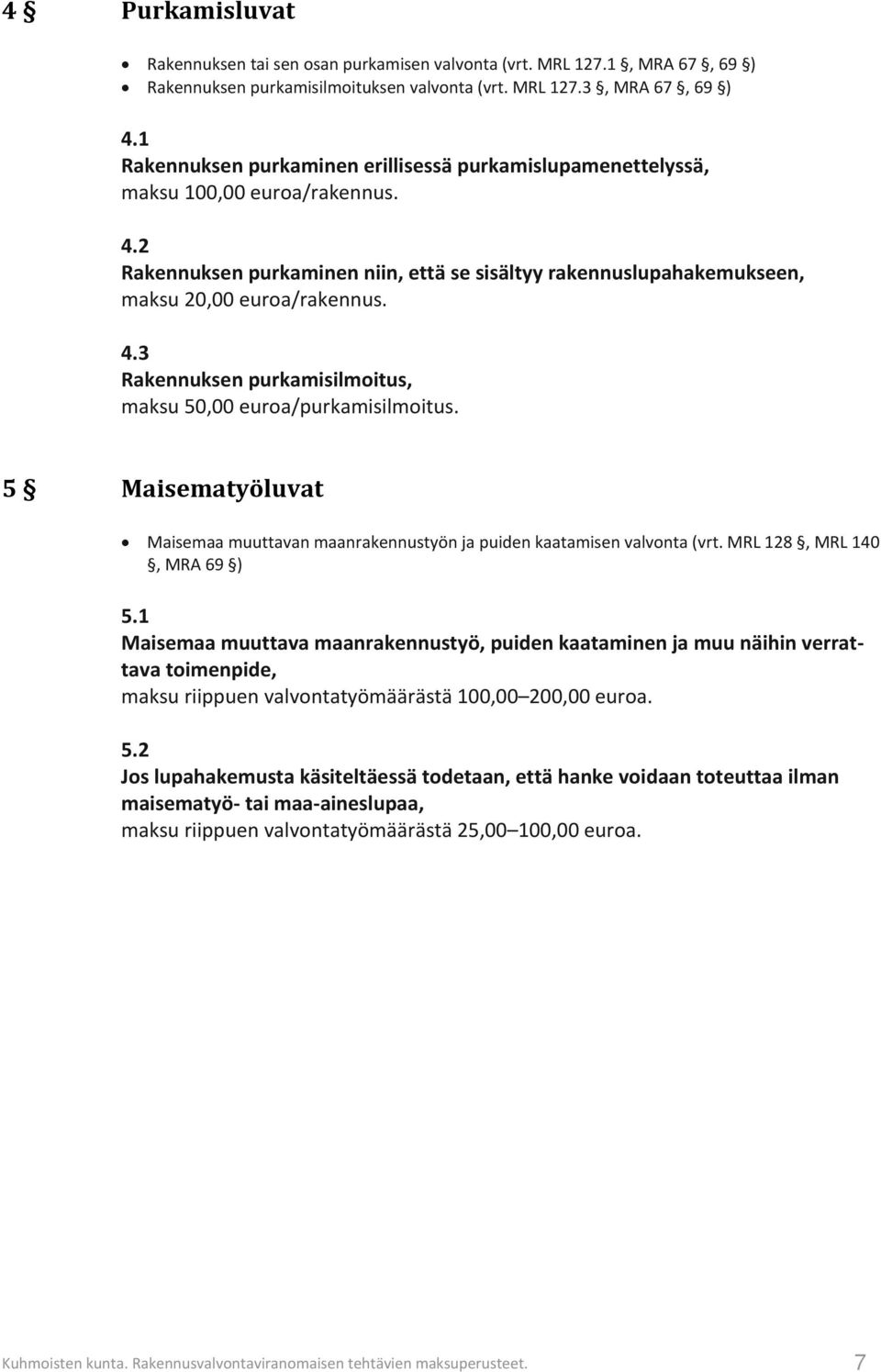 5 Maisematyöluvat Maisemaa muuttavan maanrakennustyön ja puiden kaatamisen valvonta (vrt. MRL 128, MRL 140, MRA 69 ) 5.