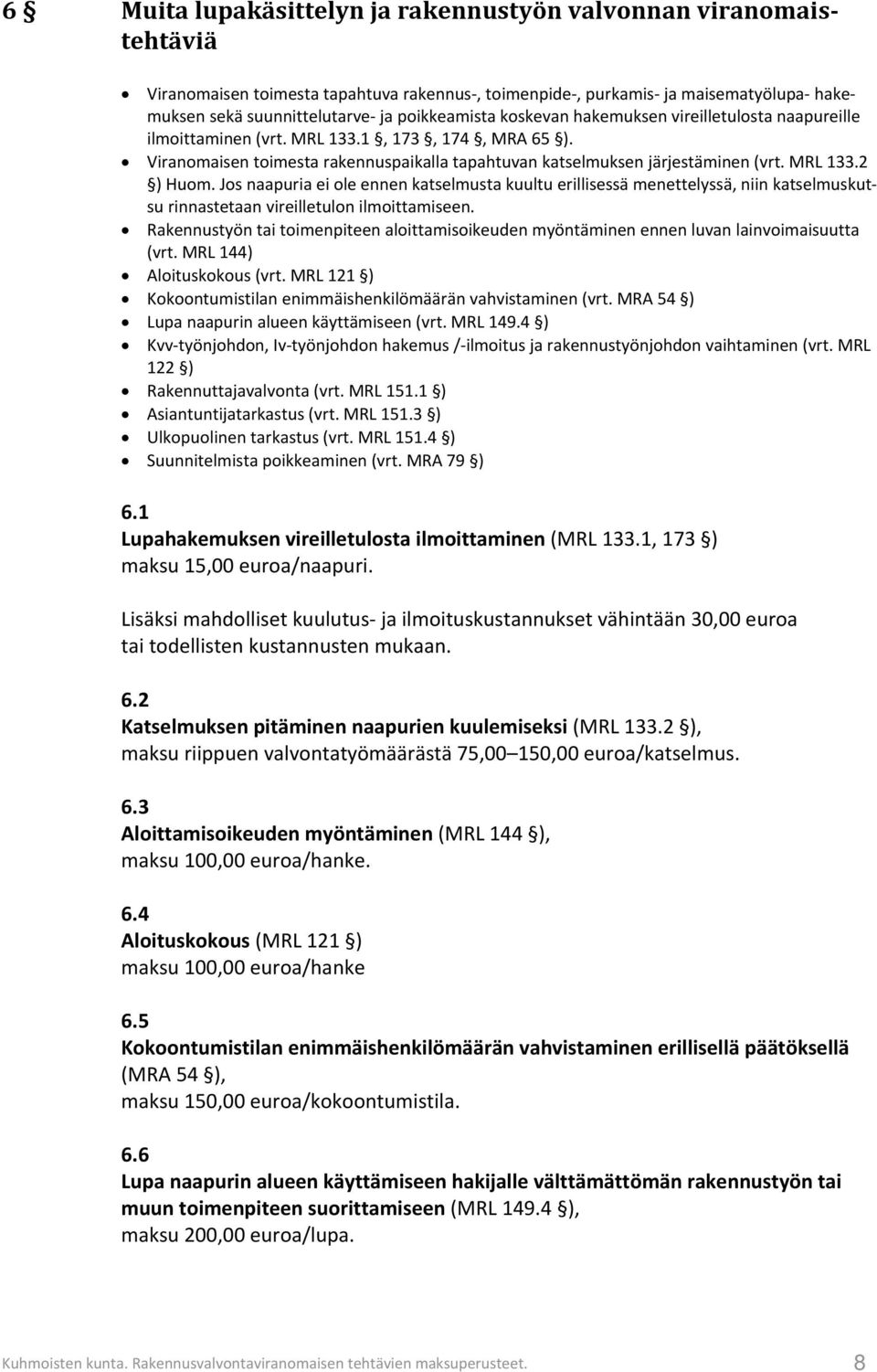 Jos naapuria ei ole ennen katselmusta kuultu erillisessä menettelyssä, niin katselmuskutsu rinnastetaan vireilletulon ilmoittamiseen.