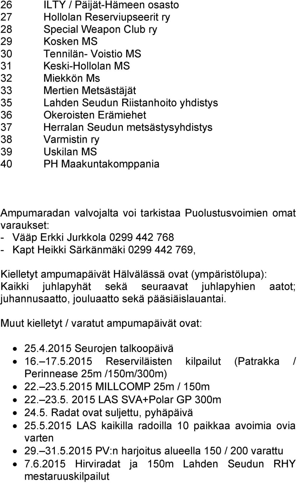 442 768 - Kapt Heikki Särkänmäki 0299 442 769, Kielletyt ampumapäivät Hälvälässä ovat (ympäristölupa): Kaikki juhlapyhät sekä seuraavat juhlapyhien aatot; juhannusaatto, jouluaatto sekä