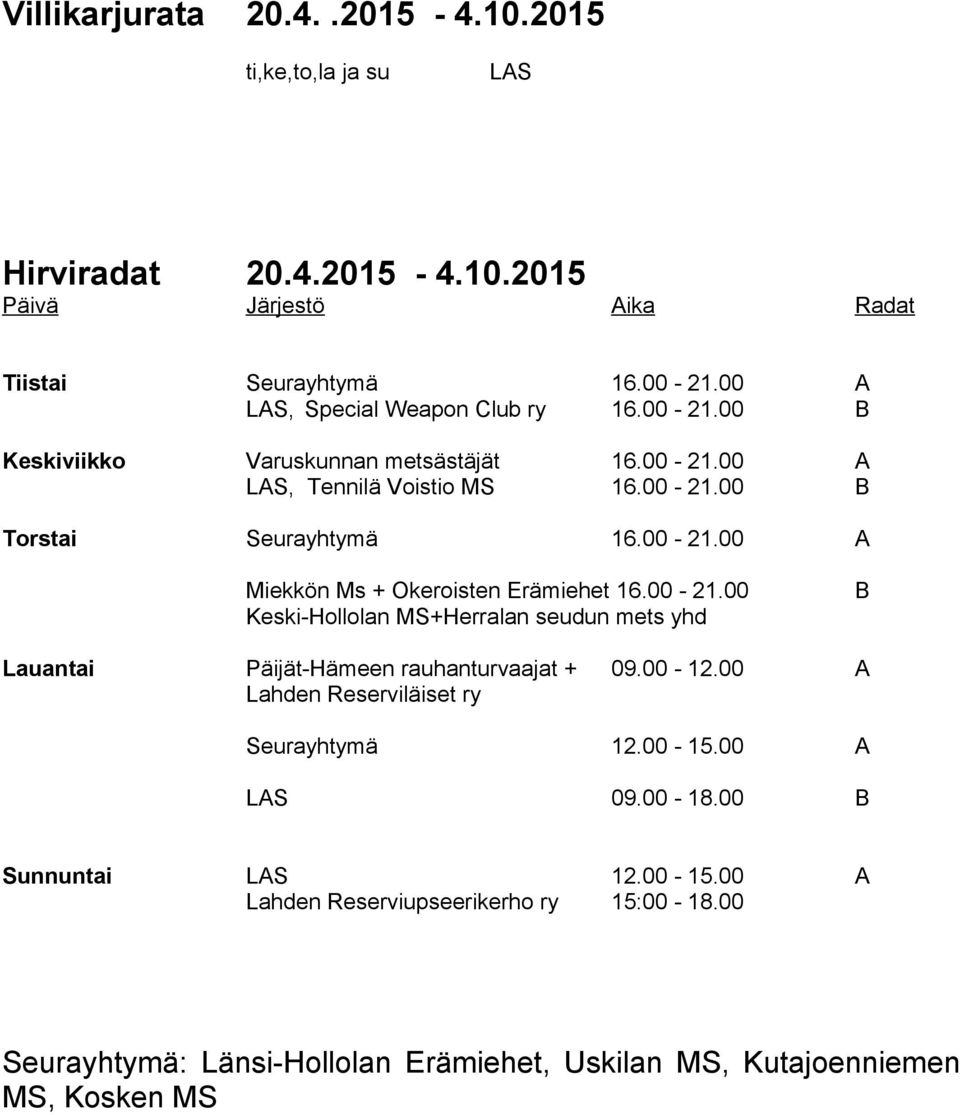 00-21.00 A Miekkön Ms + Okeroisten Erämiehet 16.00-21.00 Keski-Hollolan MS+Herralan seudun mets yhd B Lauantai + 09.00-12.