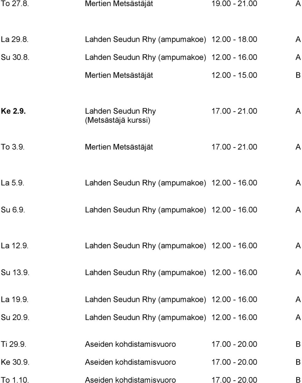 9. Lahden Seudun Rhy (ampumakoe) 12.00-16.00 A Su 13.9. Lahden Seudun Rhy (ampumakoe) 12.00-16.00 A La 19.9. Lahden Seudun Rhy (ampumakoe) 12.00-16.00 A Su 20.9. Lahden Seudun Rhy (ampumakoe) 12.00-16.00 A Ti 29.