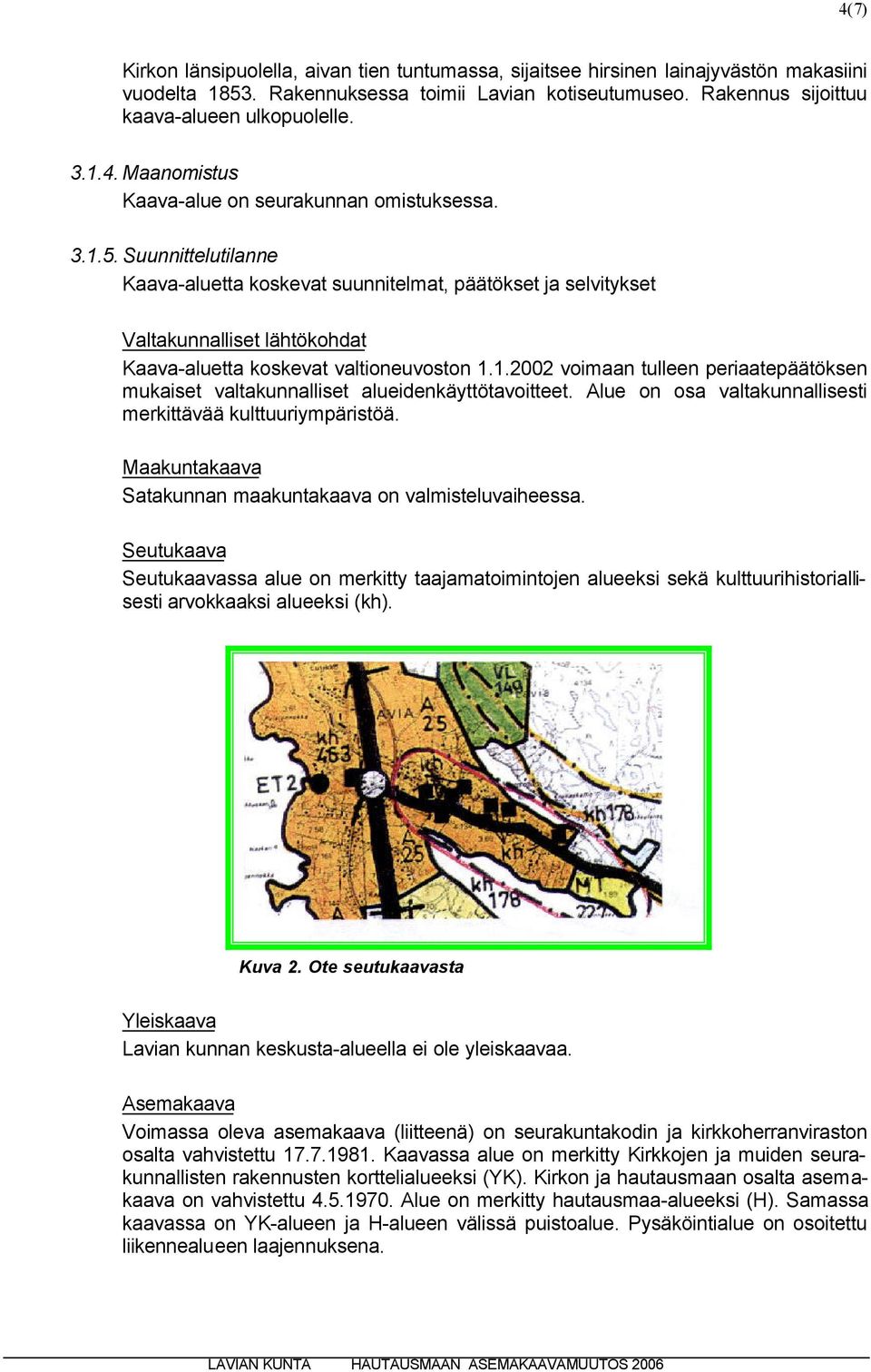 Suunnittelutilanne Kaava-aluetta koskevat suunnitelmat, päätökset ja selvitykset Valtakunnalliset lähtökohdat Kaava-aluetta koskevat valtioneuvoston 1.