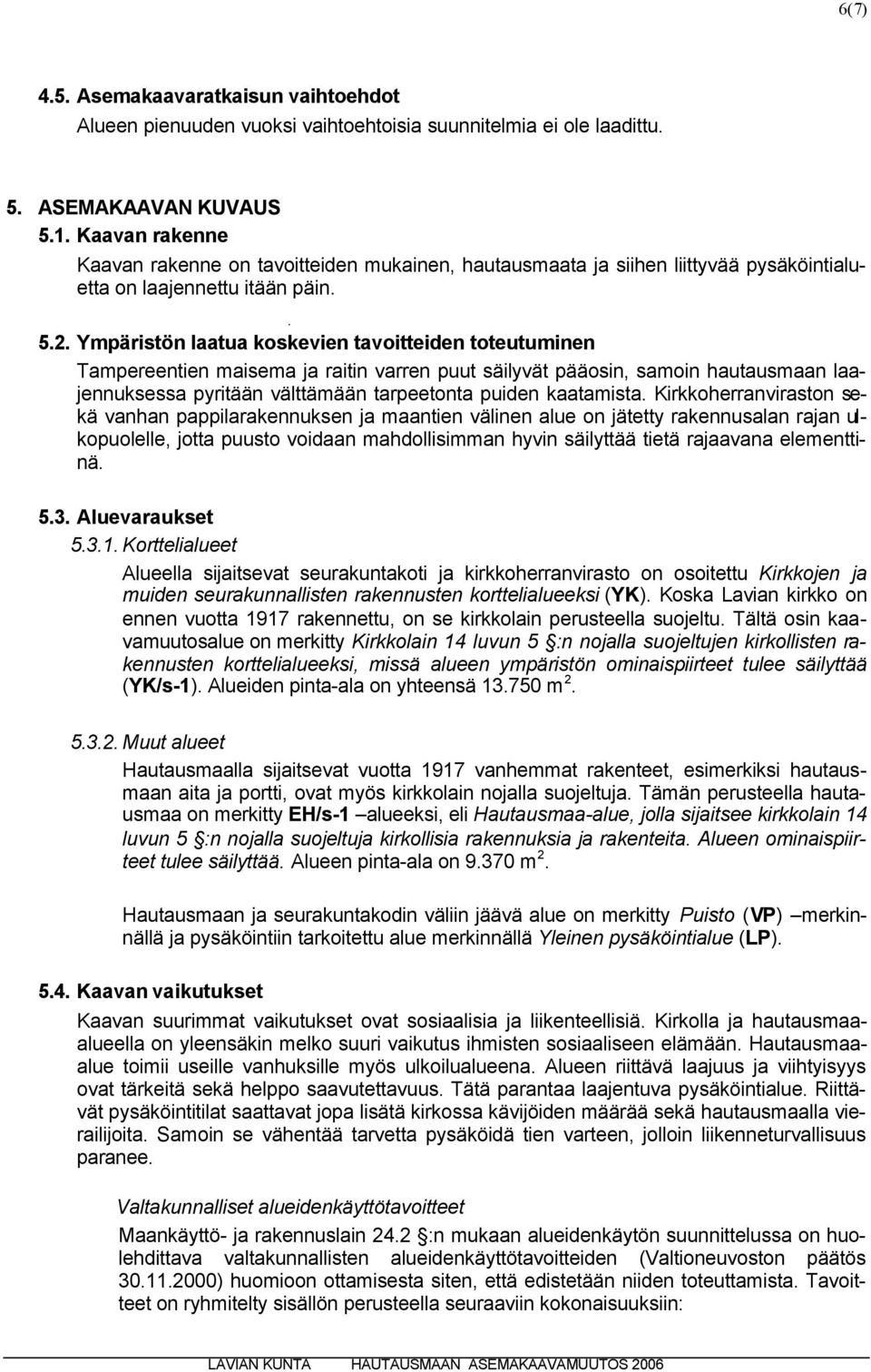 Ympäristön laatua koskevien tavoitteiden toteutuminen Tampereentien maisema ja raitin varren puut säilyvät pääosin, samoin hautausmaan laajennuksessa pyritään välttämään tarpeetonta puiden kaatamista.