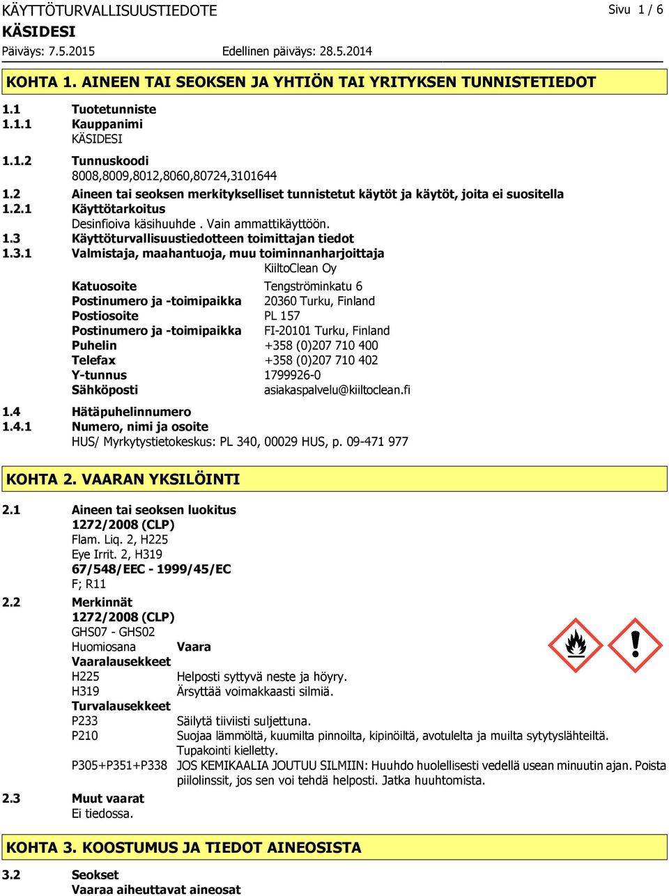 3.1 Valmistaja, maahantuoja, muu toiminnanharjoittaja KiiltoClean Oy Katuosoite Tengströminkatu 6 Postinumero ja toimipaikka 20360 Turku, Finland Postiosoite PL 157 Postinumero ja toimipaikka FI20101