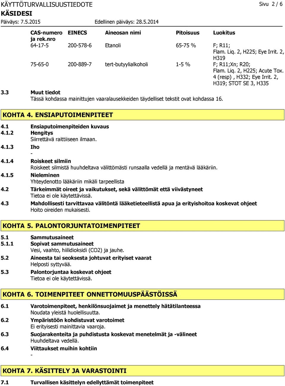 3 Muut tiedot Tässä kohdassa mainittujen vaaralausekkeiden täydelliset tekstit ovat kohdassa 16. KOHTA 4. ENSIAPUTOIMENPITEET 4.1 Ensiaputoimenpiteiden kuvaus 4.1.2 Hengitys Siirrettävä raittiiseen ilmaan.