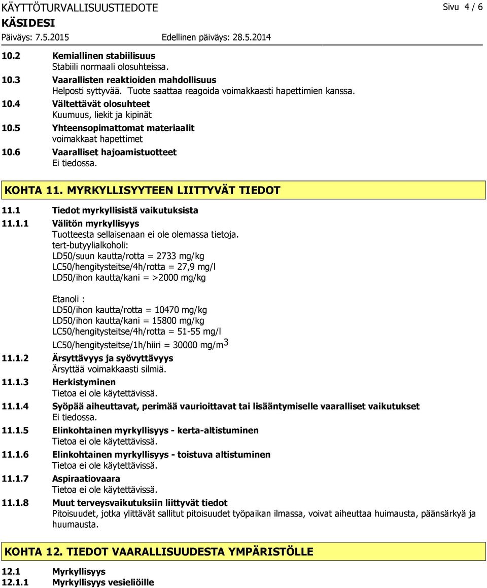 6 Vaaralliset hajoamistuotteet KOHTA 11. MYRKYLLISYYTEEN LIITTYVÄT TIEDOT 11.1 Tiedot myrkyllisistä vaikutuksista 11.1.1 Välitön myrkyllisyys Tuotteesta sellaisenaan ei ole olemassa tietoja.