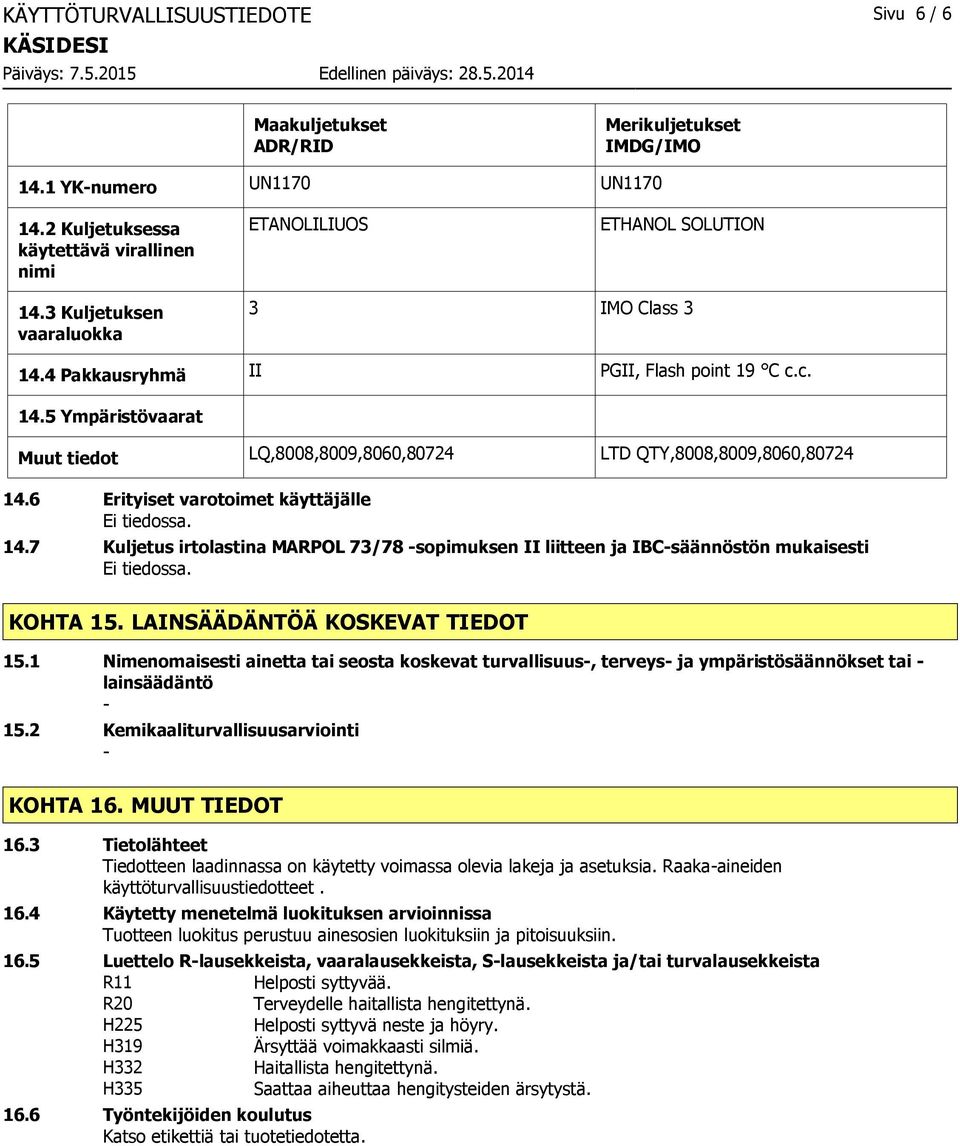 6 Erityiset varotoimet käyttäjälle 14.7 Kuljetus irtolastina MARPOL 73/78 sopimuksen II liitteen ja IBCsäännöstön mukaisesti KOHTA 15. LAINSÄÄDÄNTÖÄ KOSKEVAT TIEDOT 15.