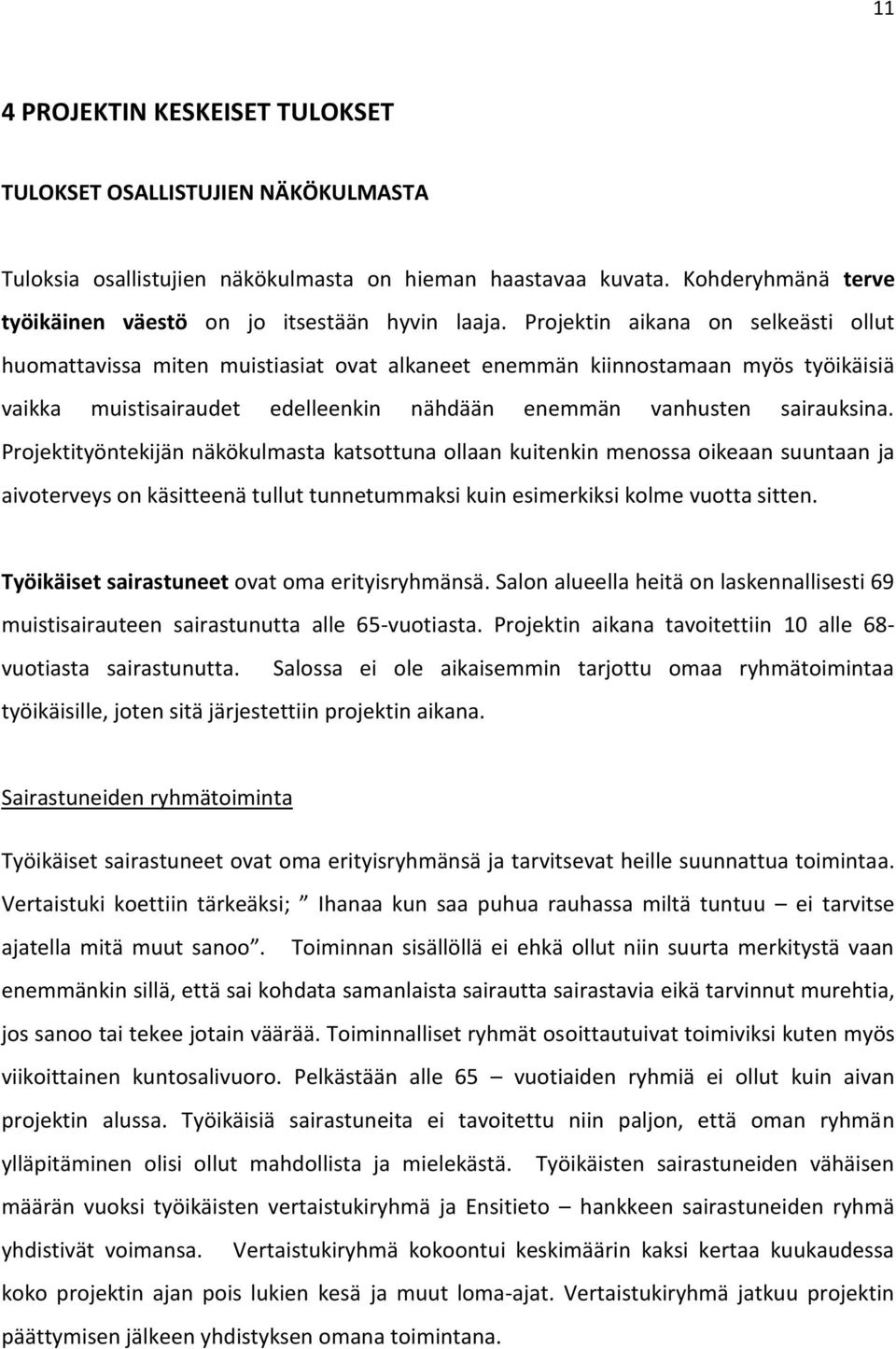 Projektityöntekijän näkökulmasta katsottuna ollaan kuitenkin menossa oikeaan suuntaan ja aivoterveys on käsitteenä tullut tunnetummaksi kuin esimerkiksi kolme vuotta sitten.