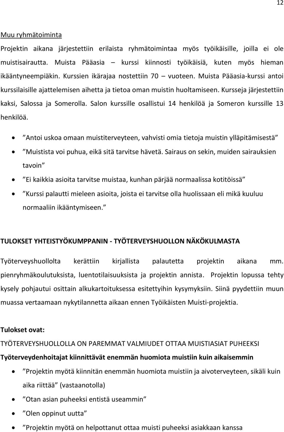 Muista Pääasia-kurssi antoi kurssilaisille ajattelemisen aihetta ja tietoa oman muistin huoltamiseen. Kursseja järjestettiin kaksi, Salossa ja Somerolla.