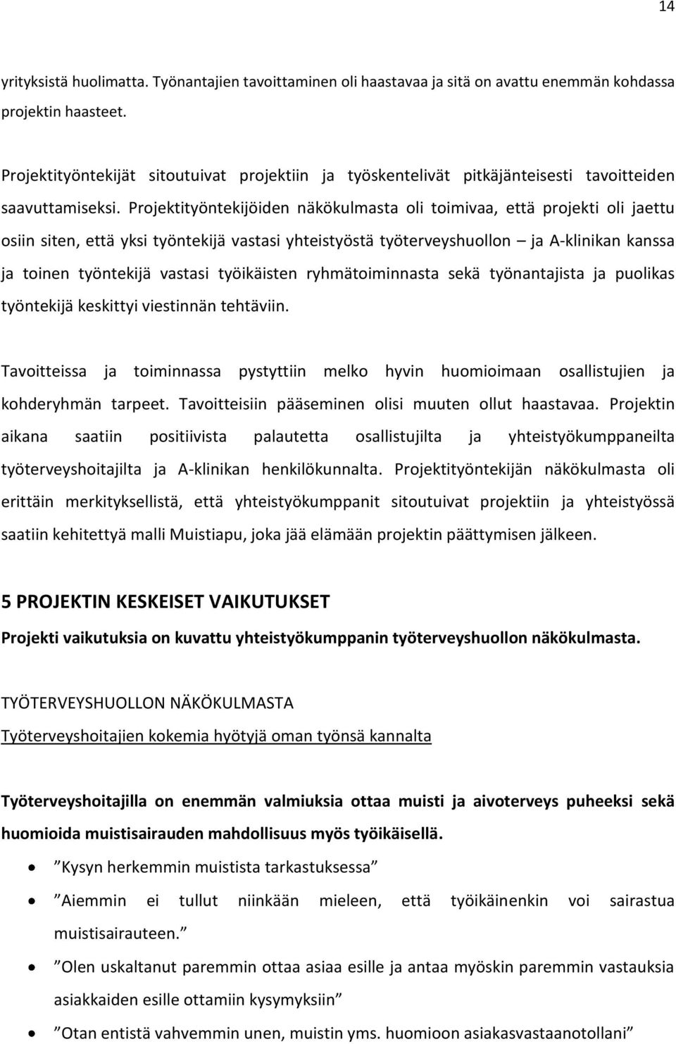 Projektityöntekijöiden näkökulmasta oli toimivaa, että projekti oli jaettu osiin siten, että yksi työntekijä vastasi yhteistyöstä työterveyshuollon ja A-klinikan kanssa ja toinen työntekijä vastasi