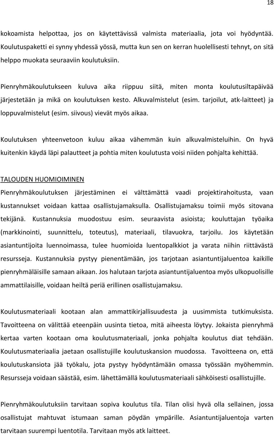 Pienryhmäkoulutukseen kuluva aika riippuu siitä, miten monta koulutusiltapäivää järjestetään ja mikä on koulutuksen kesto. Alkuvalmistelut (esim. tarjoilut, atk-laitteet) ja loppuvalmistelut (esim.