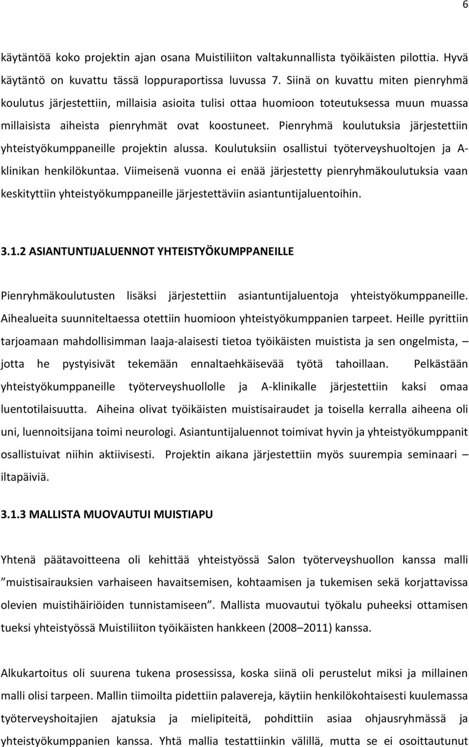 Pienryhmä koulutuksia järjestettiin yhteistyökumppaneille projektin alussa. Koulutuksiin osallistui työterveyshuoltojen ja A- klinikan henkilökuntaa.