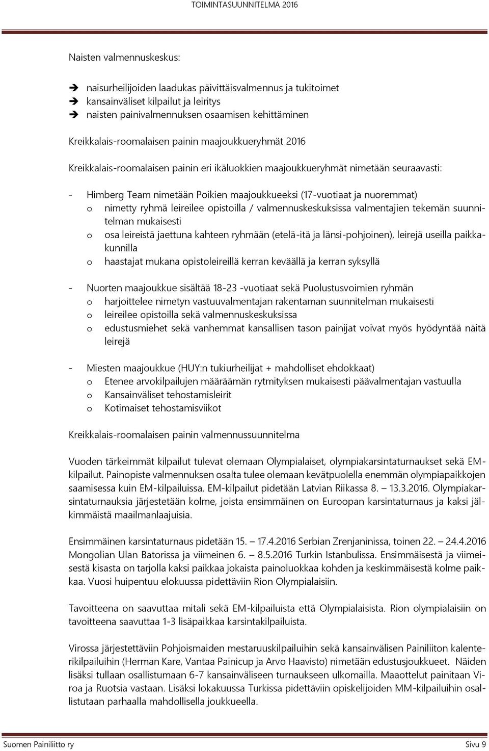 ryhmä leireilee opistoilla / valmennuskeskuksissa valmentajien tekemän suunnitelman mukaisesti o osa leireistä jaettuna kahteen ryhmään (etelä-itä ja länsi-pohjoinen), leirejä useilla paikkakunnilla