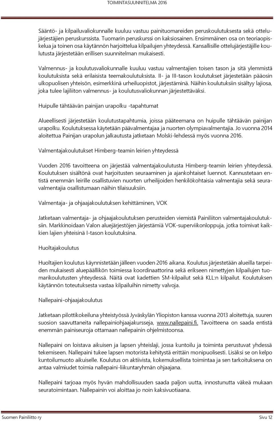 Valmennus- ja koulutusvaliokunnalle kuuluu vastuu valmentajien toisen tason ja sitä ylemmistä koulutuksista sekä erilaisista teemakoulutuksista.