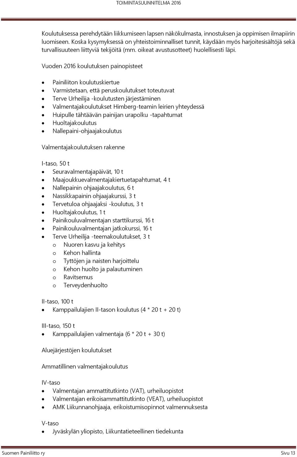 Vuoden 2016 koulutuksen painopisteet Painiliiton koulutuskiertue Varmistetaan, että peruskoulutukset toteutuvat Terve Urheilija -koulutusten järjestäminen Valmentajakoulutukset Himberg-teamin leirien