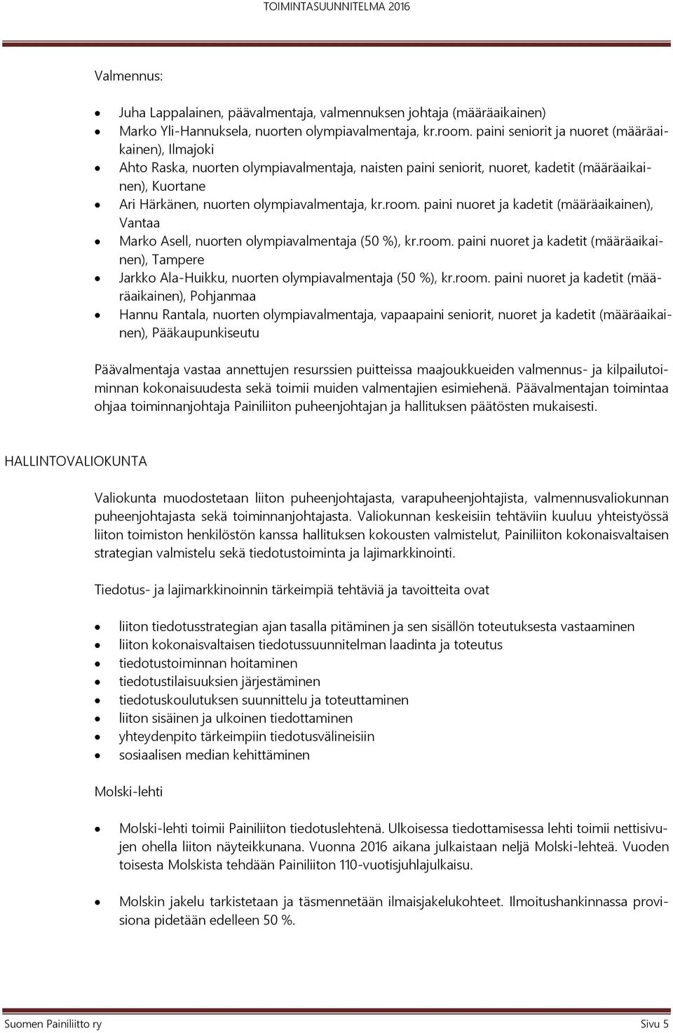 room. paini nuoret ja kadetit (määräaikainen), Vantaa Marko Asell, nuorten olympiavalmentaja (50 %), kr.room. paini nuoret ja kadetit (määräaikainen), Tampere Jarkko Ala-Huikku, nuorten olympiavalmentaja (50 %), kr.