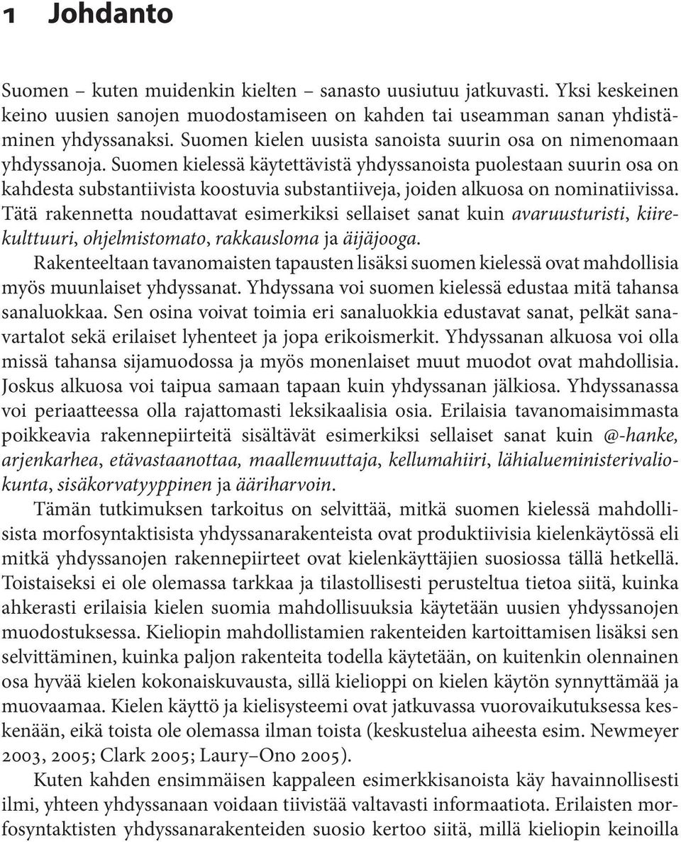 Suomen kielessä käytettävistä yhdyssanoista puolestaan suurin osa on kahdesta substantiivista koostuvia substantiiveja, joiden alkuosa on nominatiivissa.