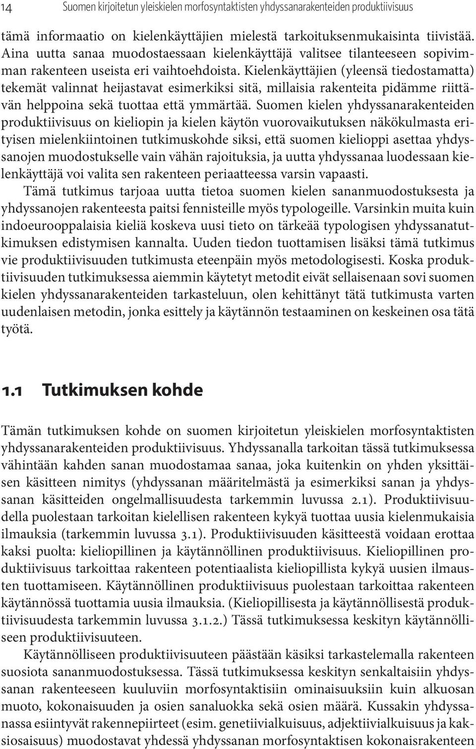 Kielenkäyttäjien (yleensä tiedostamatta) tekemät valinnat heijastavat esimerkiksi sitä, millaisia rakenteita pidämme riittävän helppoina sekä tuottaa että ymmärtää.