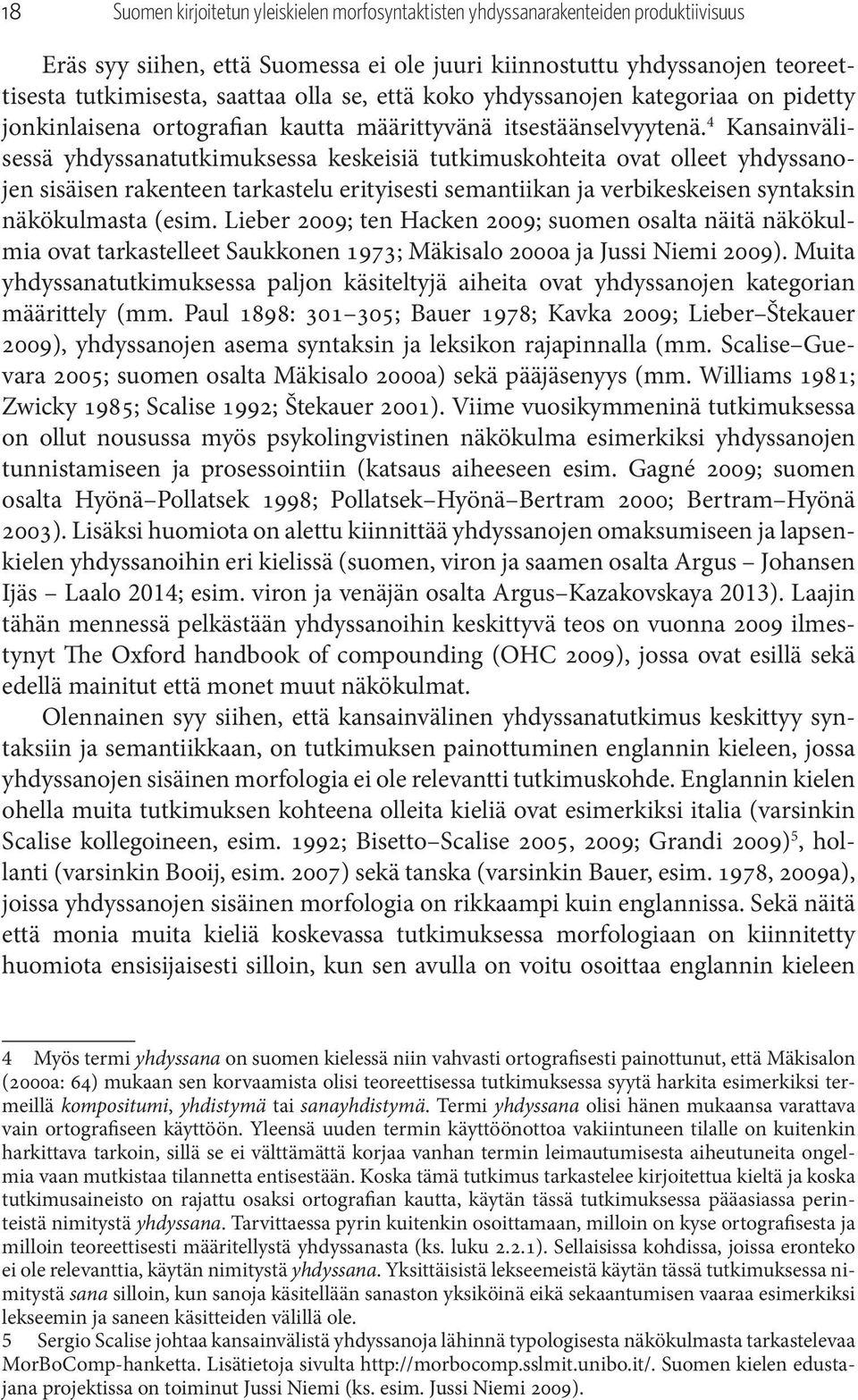 4 Kansainvälisessä yhdyssanatutkimuksessa keskeisiä tutkimuskohteita ovat olleet yhdyssanojen sisäisen rakenteen tarkastelu erityisesti semantiikan ja verbikeskeisen syntaksin näkökulmasta (esim.