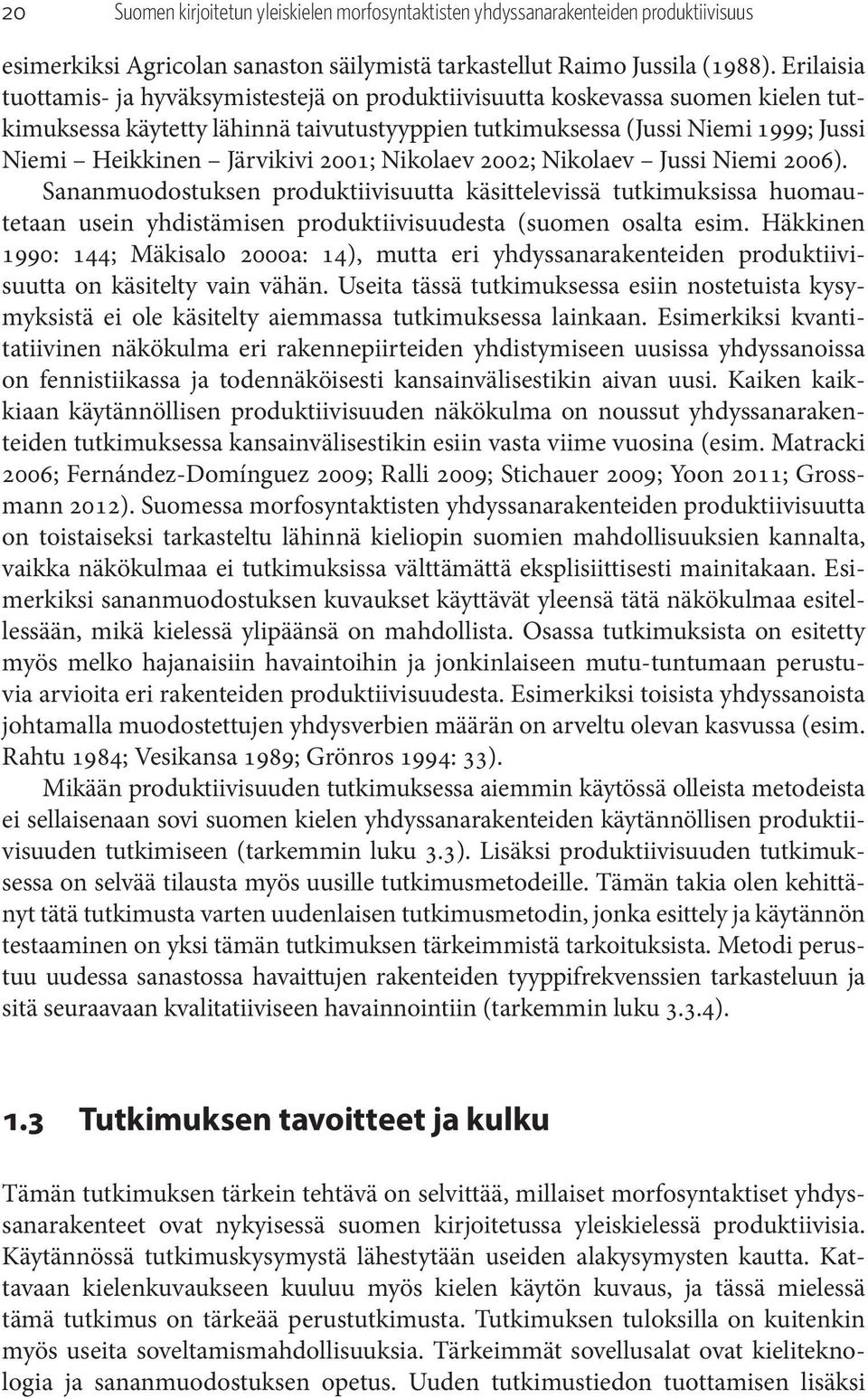 Järvikivi 2001; Nikolaev 2002; Nikolaev Jussi Niemi 2006). Sananmuodostuksen produktiivisuutta käsittelevissä tutkimuksissa huomautetaan usein yhdistämisen produktiivisuudesta (suomen osalta esim.