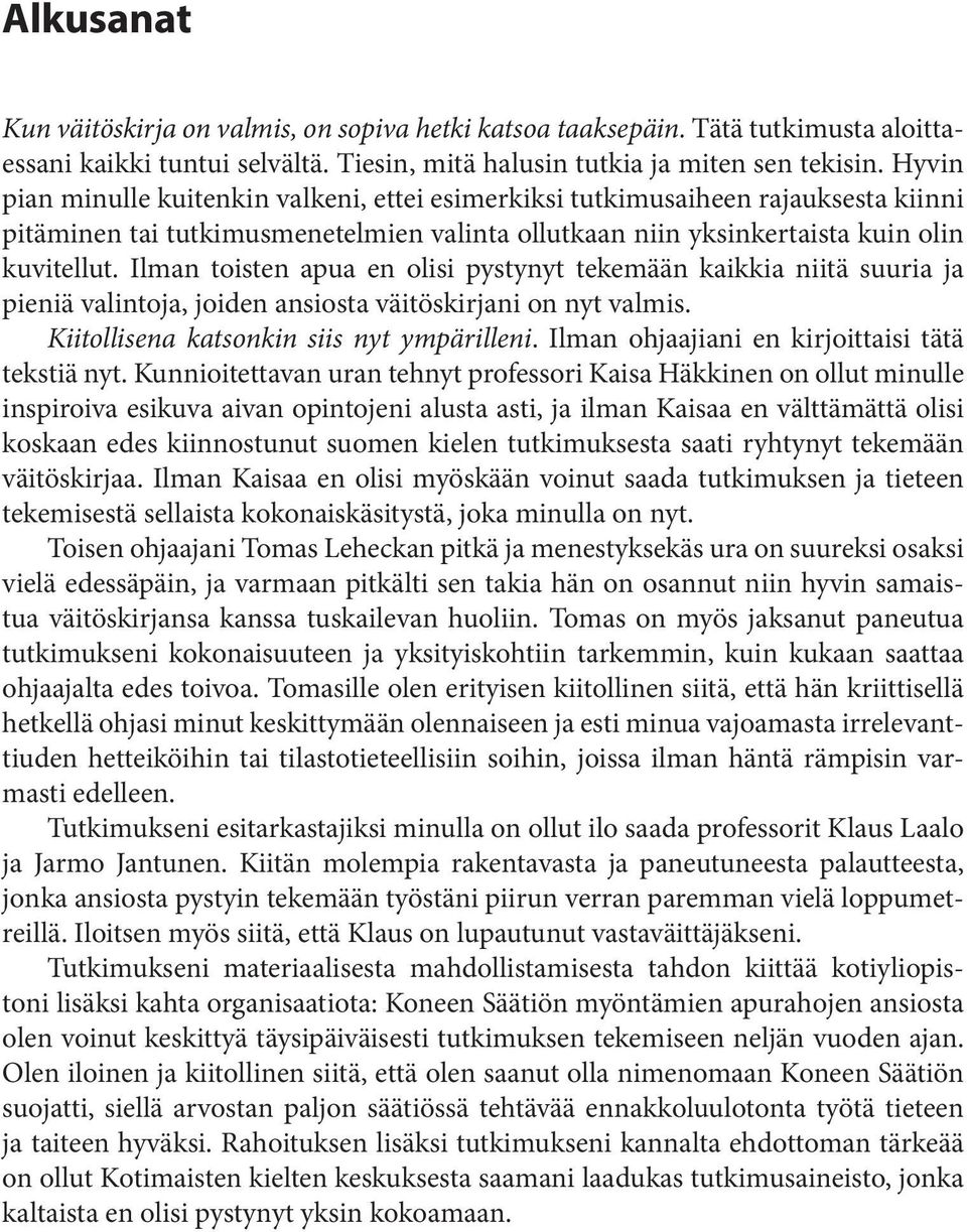 Ilman toisten apua en olisi pystynyt tekemään kaikkia niitä suuria ja pieniä valintoja, joiden ansiosta väitöskirjani on nyt valmis. Kiitollisena katsonkin siis nyt ympärilleni.