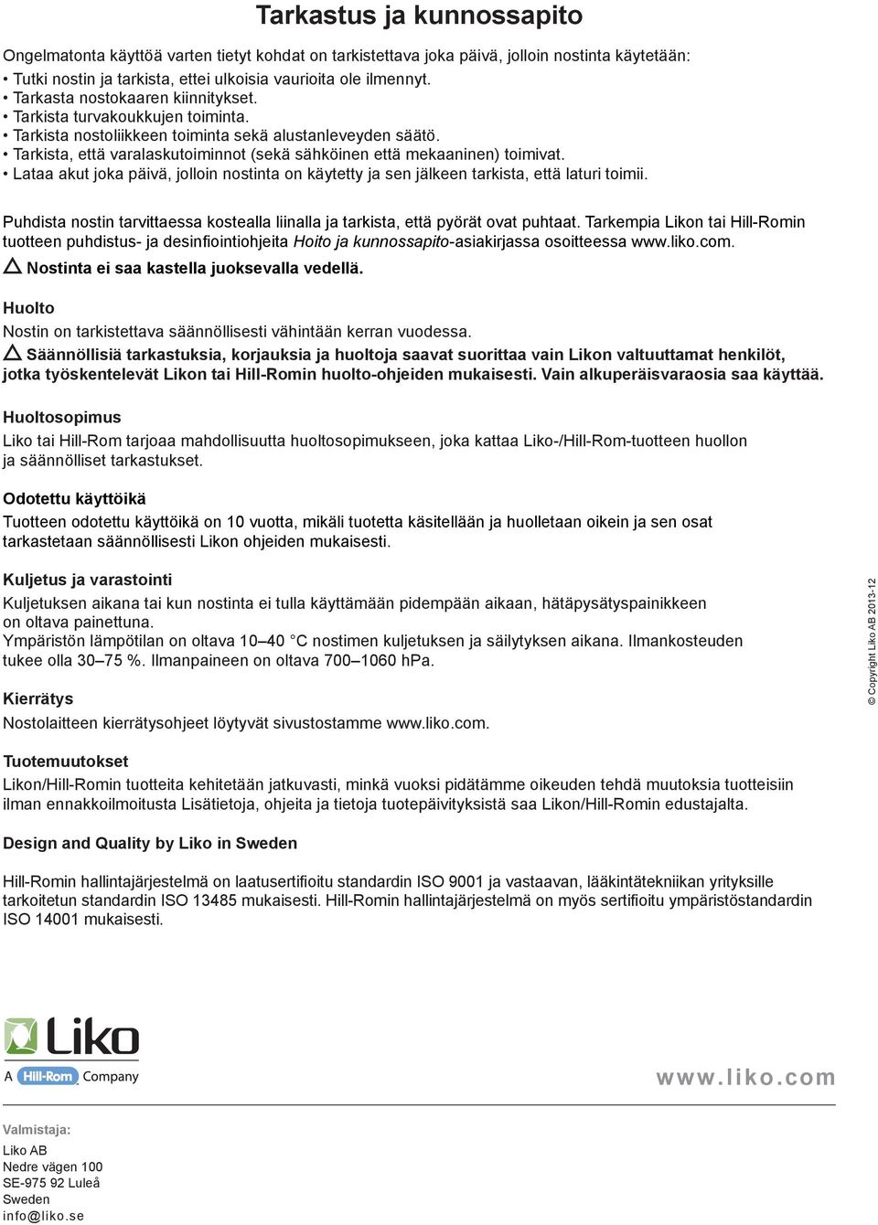 Tarkista, että varalaskutoiminnot (sekä sähköinen että mekaaninen) toimivat. Lataa akut joka päivä, jolloin nostinta on käytetty ja sen jälkeen tarkista, että laturi toimii.