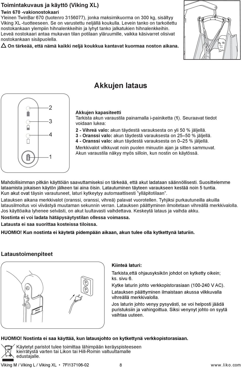 Leveä nostokaari antaa mukavan tilan potilaan yläruumille, vaikka käsivarret olisivat nostokankaan sisäpuolella. On tärkeää, että nämä kaikki neljä koukkua kantavat kuormaa noston aikana.