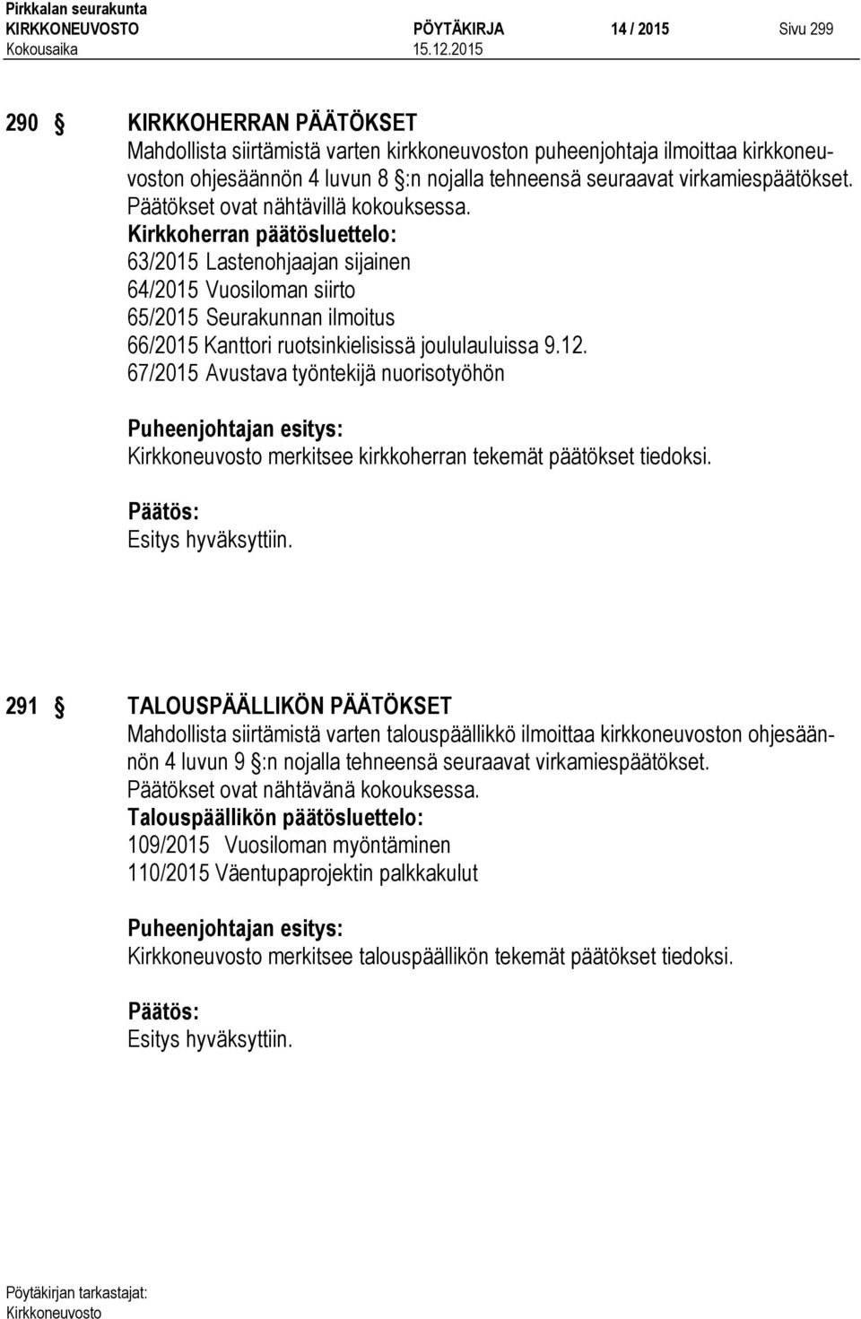 Kirkkoherran päätösluettelo: 63/2015 Lastenohjaajan sijainen 64/2015 Vuosiloman siirto 65/2015 Seurakunnan ilmoitus 66/2015 Kanttori ruotsinkielisissä joululauluissa 9.12.