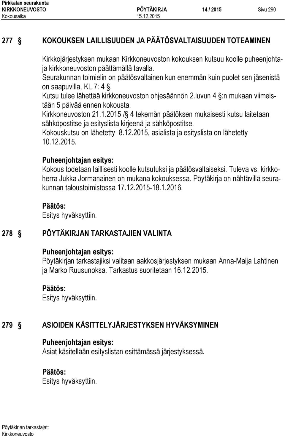 luvun 4 :n mukaan viimeistään 5 päivää ennen kokousta. n 21.1.2015 / 4 tekemän päätöksen mukaisesti kutsu laitetaan sähköpostitse ja esityslista kirjeenä ja sähköpostitse. Kokouskutsu on lähetetty 8.