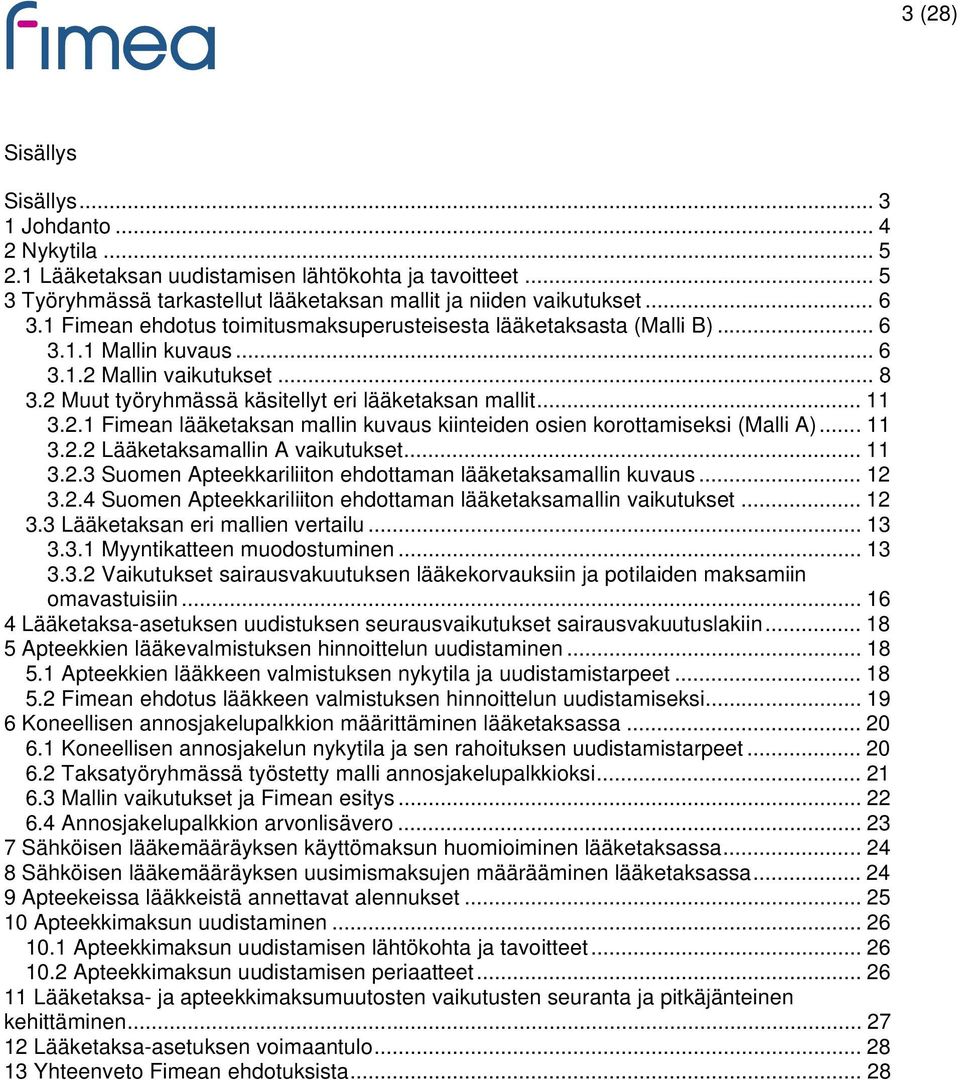 .. 11 3.2.2 Lääketaksamallin A vaikutukset... 11 3.2.3 Suomen Apteekkariliiton ehdottaman lääketaksamallin kuvaus... 12 3.2.4 Suomen Apteekkariliiton ehdottaman lääketaksamallin vaikutukset... 12 3.3 Lääketaksan eri mallien vertailu.