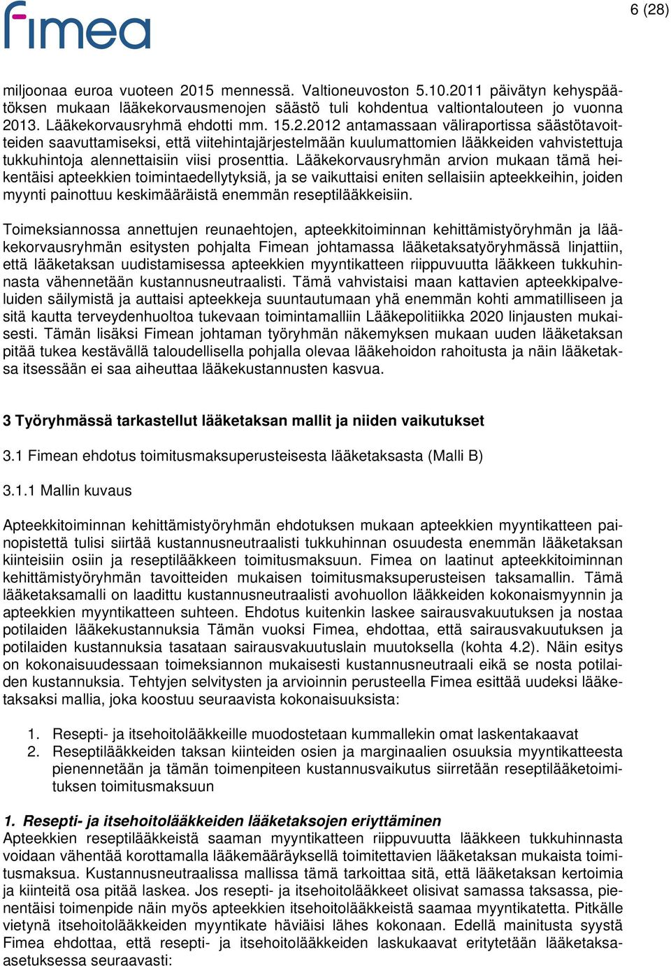 2012 antamassaan väliraportissa säästötavoitteiden saavuttamiseksi, että viitehintajärjestelmään kuulumattomien lääkkeiden vahvistettuja tukkuhintoja alennettaisiin viisi prosenttia.