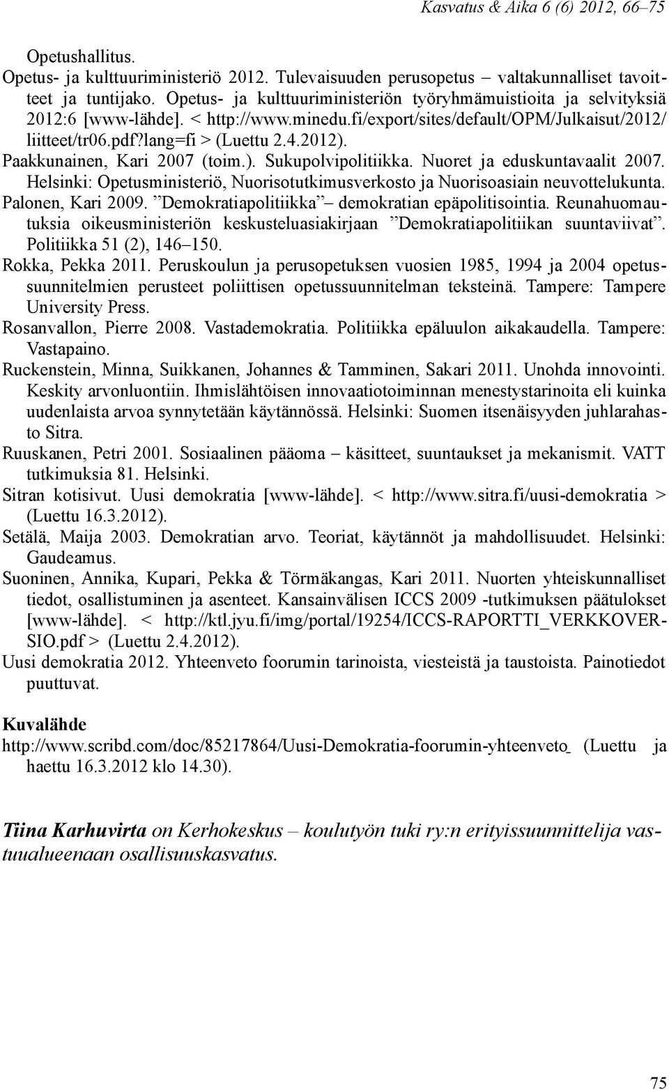 Paakkunainen, Kari 2007 (toim.). Sukupolvipolitiikka. Nuoret ja eduskuntavaalit 2007. Helsinki: Opetusministeriö, Nuorisotutkimusverkosto ja Nuorisoasiain neuvottelukunta. Palonen, Kari 2009.
