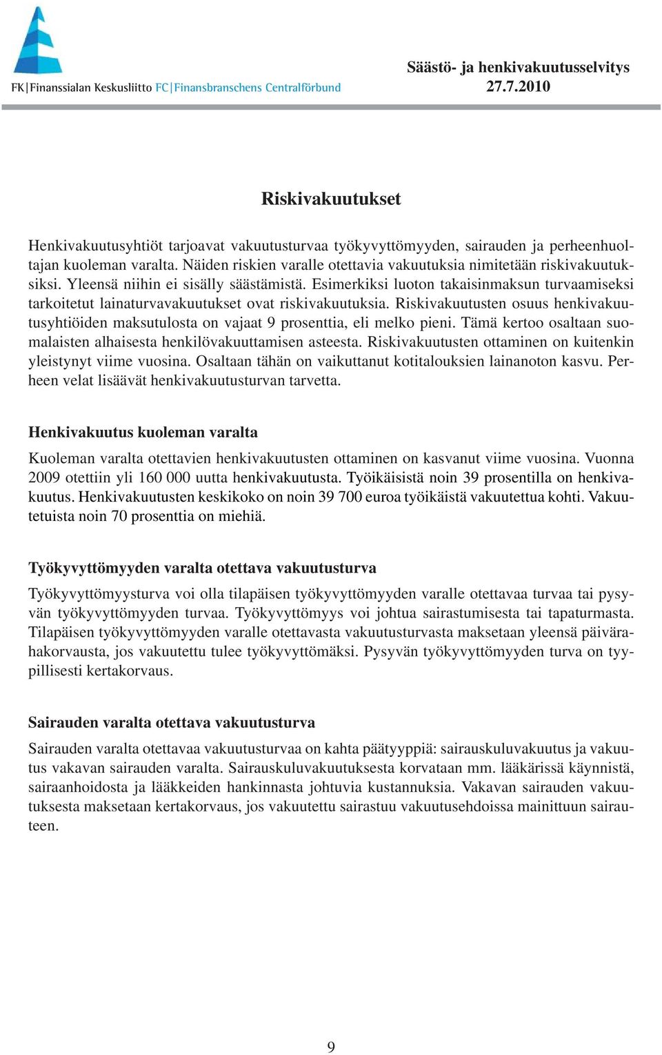 Esimerkiksi luoton takaisinmaksun turvaamiseksi tarkoitetut lainaturvavakuutukset ovat riskivakuutuksia.