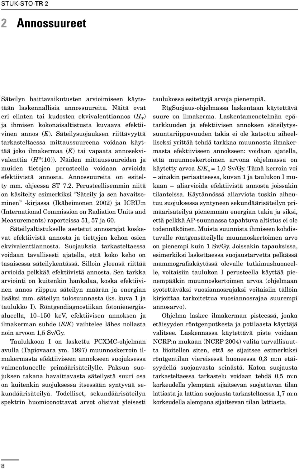 Säteilysuojauksen riittävyyttä tarkasteltaessa mittaussuureena voidaan käyttää joko ilmakermaa (K) tai vapaata annosekvivalenttia (H*(10)).