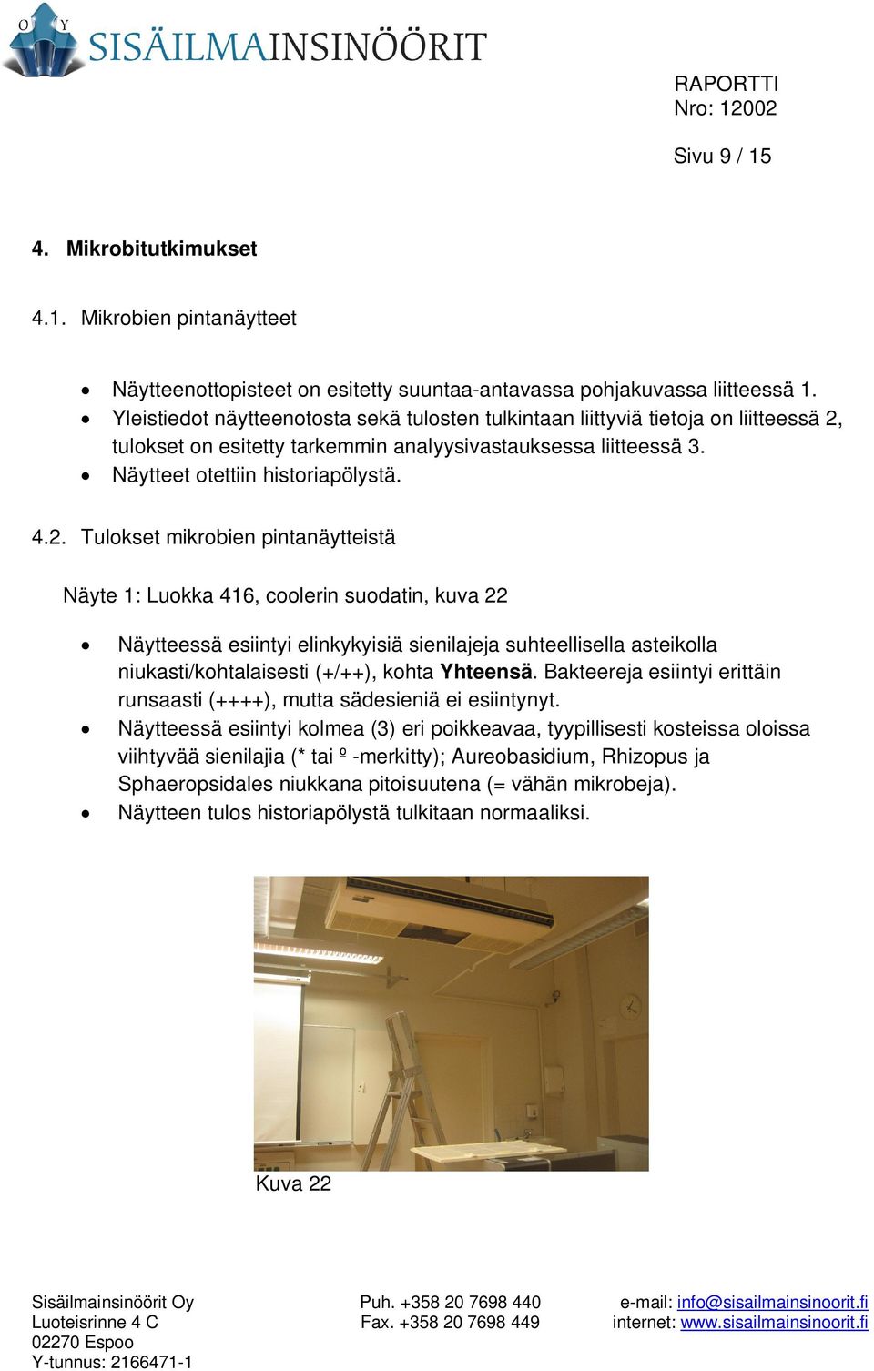 tulokset on esitetty tarkemmin analyysivastauksessa liitteessä 3. Näytteet otettiin historiapölystä. 4.2.