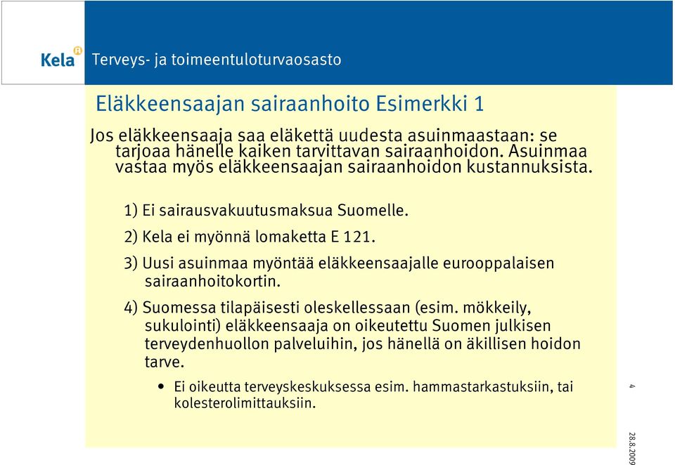3) Uusi asuinmaa myöntää eläkkeensaajalle eurooppalaisen sairaanhoitokortin. 4) Suomessa tilapäisesti oleskellessaan (esim.