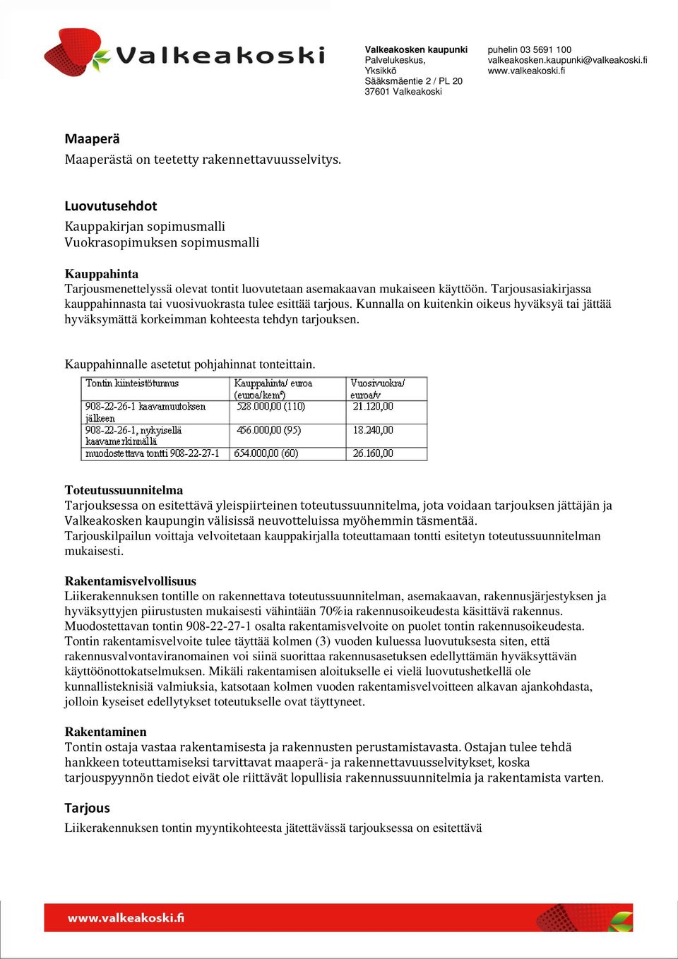 Tarjousasiakirjassa kauppahinnasta tai vuosivuokrasta tulee esittää tarjous. Kunnalla on kuitenkin oikeus hyväksyä tai jättää hyväksymättä korkeimman kohteesta tehdyn tarjouksen.