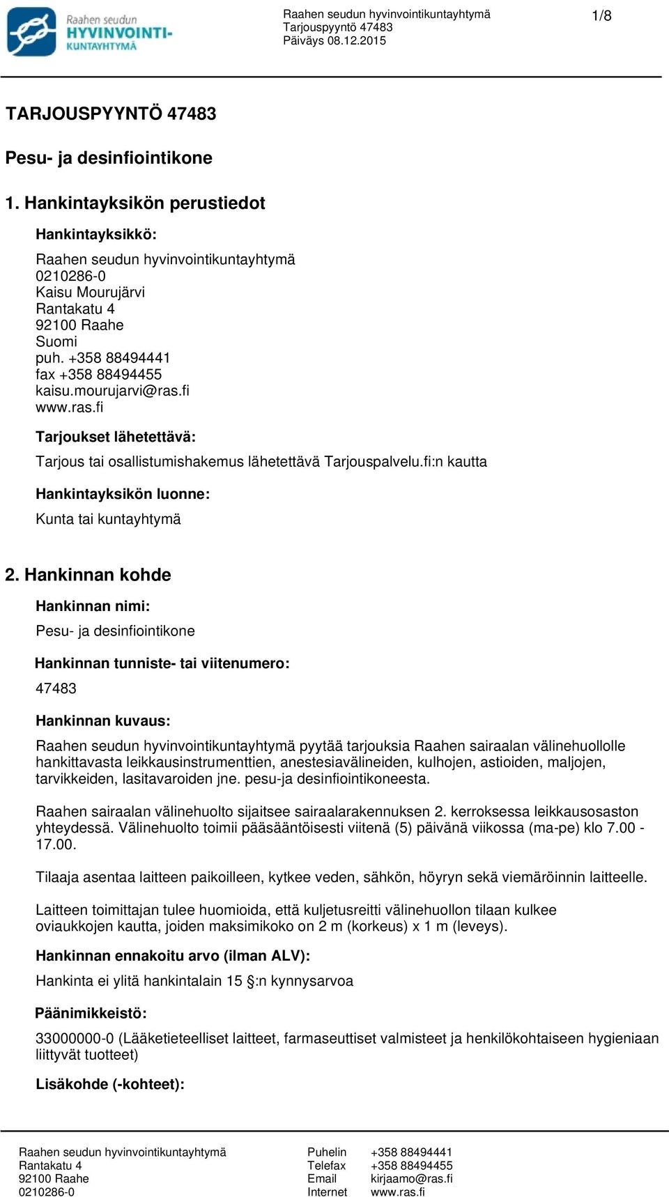 Hankinnan kohde Hankinnan nimi: Pesu- ja desinfiointikone Hankinnan tunniste- tai viitenumero: 47483 Hankinnan kuvaus: pyytää tarjouksia Raahen sairaalan välinehuollolle hankittavasta