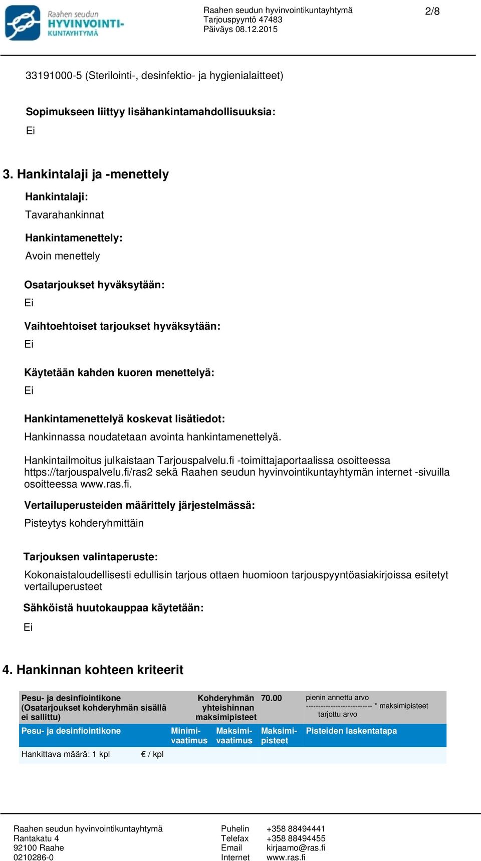 Hankintamenettelyä koskevat lisätiedot: Hankinnassa noudatetaan avointa hankintamenettelyä. Hankintailmoitus julkaistaan Tarjouspalvelu.fi -toimittajaportaalissa osoitteessa https://tarjouspalvelu.