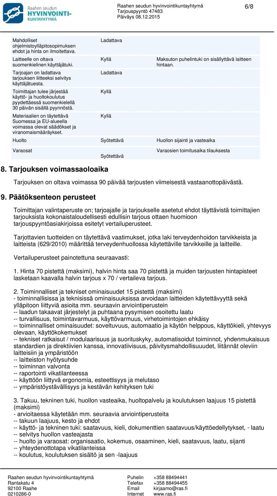 Materiaalien on täytettävä Suomessa ja EU-alueella voimassa olevat säädökset ja viranomaismääräykset. Ladattava Ladattava Maksuton puhelintuki on sisällyttävä laitteen hintaan.
