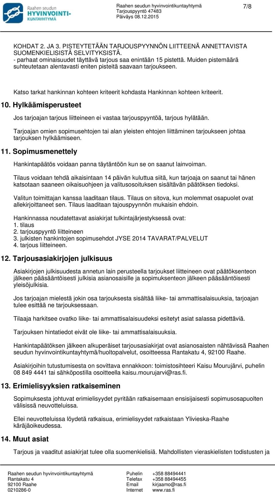 Hylkäämisperusteet Jos tarjoajan tarjous liitteineen ei vastaa tarjouspyyntöä, tarjous hylätään.