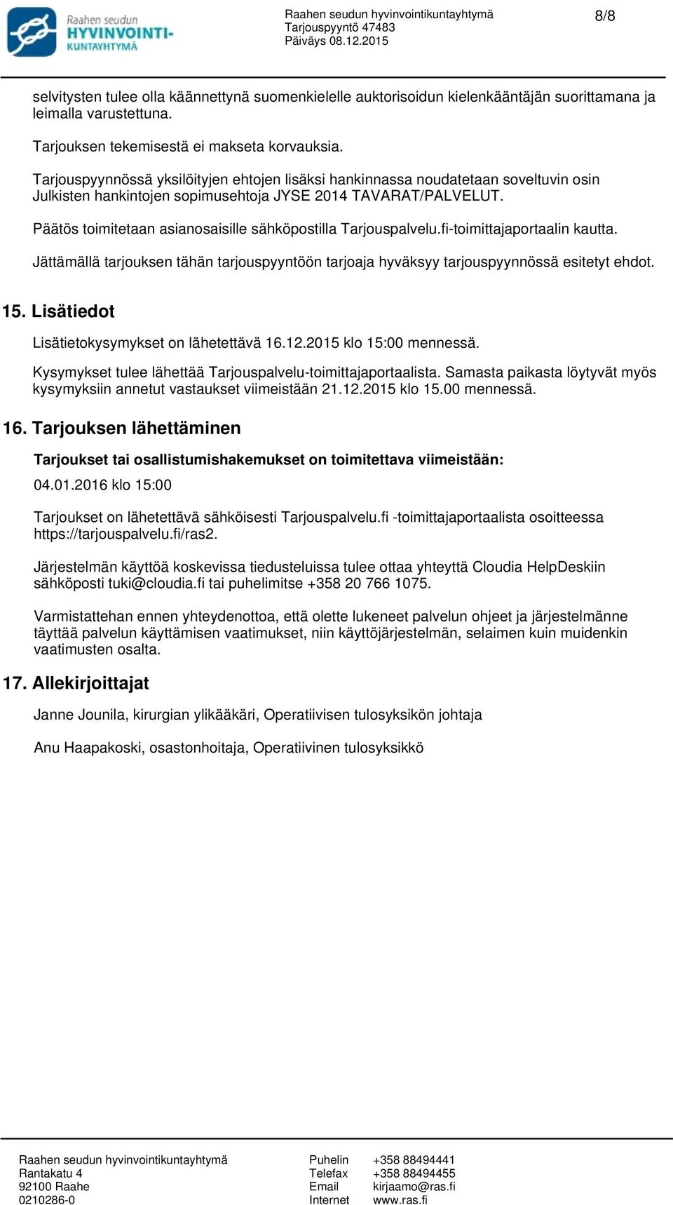 Päätös toimitetaan asianosaisille sähköpostilla Tarjouspalvelu.fi-toimittajaportaalin kautta. Jättämällä tarjouksen tähän tarjouspyyntöön tarjoaja hyväksyy tarjouspyynnössä esitetyt ehdot. 15.