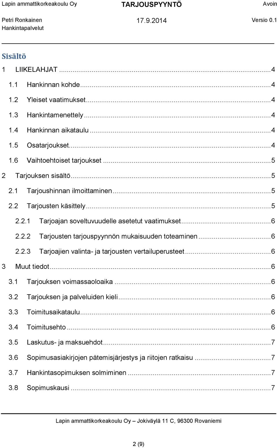 .. 6 2.2.3 Tarjoajien valinta- ja tarjousten vertailuperusteet... 6 3 Muut tiedot... 6 3.1 Tarjouksen voimassaoloaika... 6 3.2 Tarjouksen ja palveluiden kieli... 6 3.3 Toimitusaikataulu... 6 3.4 Toimitusehto.