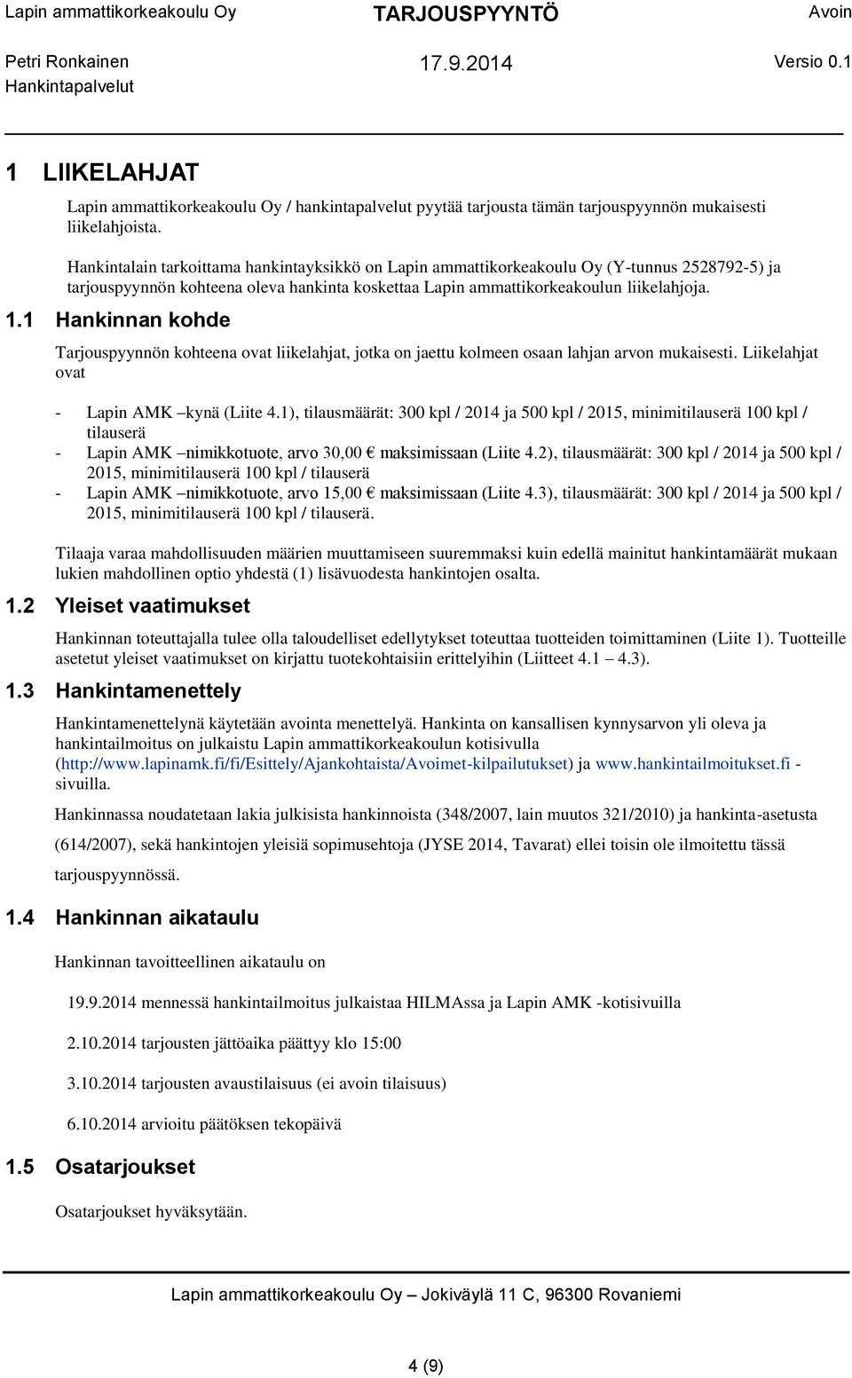 1 Hankinnan kohde Tarjouspyynnön kohteena ovat liikelahjat, jotka on jaettu kolmeen osaan lahjan arvon mukaisesti. Liikelahjat ovat - Lapin AMK kynä (Liite 4.