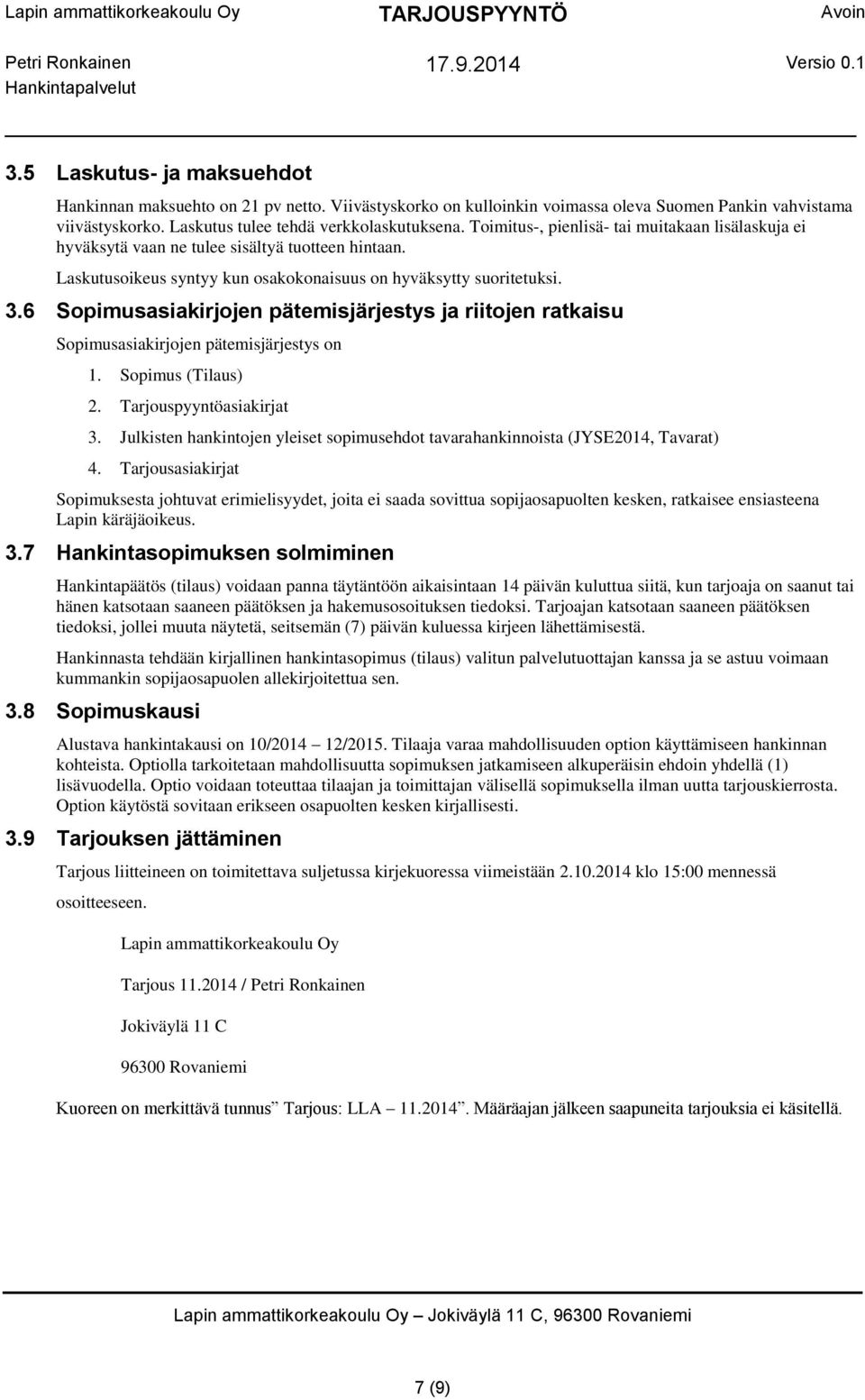 6 Sopimusasiakirjojen pätemisjärjestys ja riitojen ratkaisu Sopimusasiakirjojen pätemisjärjestys on 1. Sopimus (Tilaus) 2. Tarjouspyyntöasiakirjat 3.