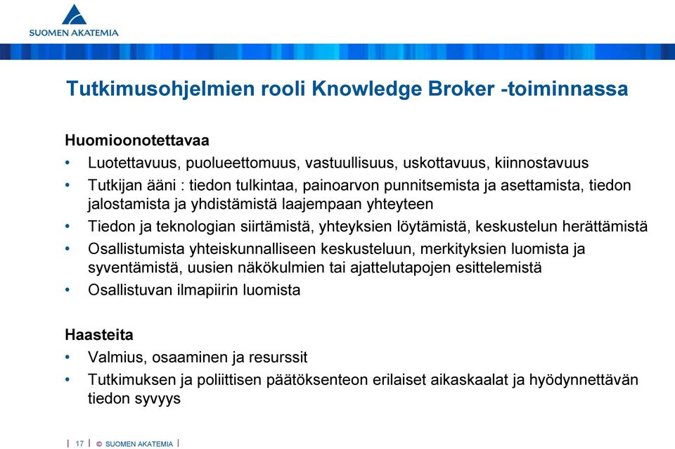 keskustelun herättämistä Osallistumista yhteiskunnalliseen keskusteluun, merkityksien luomista ja syventämistä, uusien näkökulmien tai ajattelutapojen esittelemistä