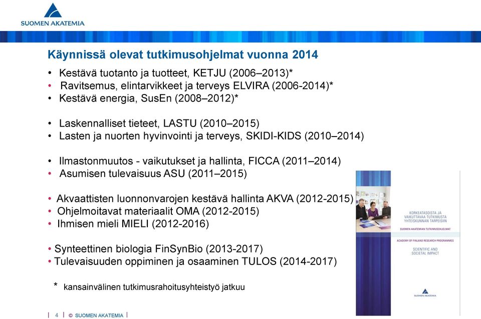 FICCA (2011 2014) Asumisen tulevaisuus ASU (2011 2015) Akvaattisten luonnonvarojen kestävä hallinta AKVA (2012-2015) Ohjelmoitavat materiaalit OMA (2012-2015) Ihmisen
