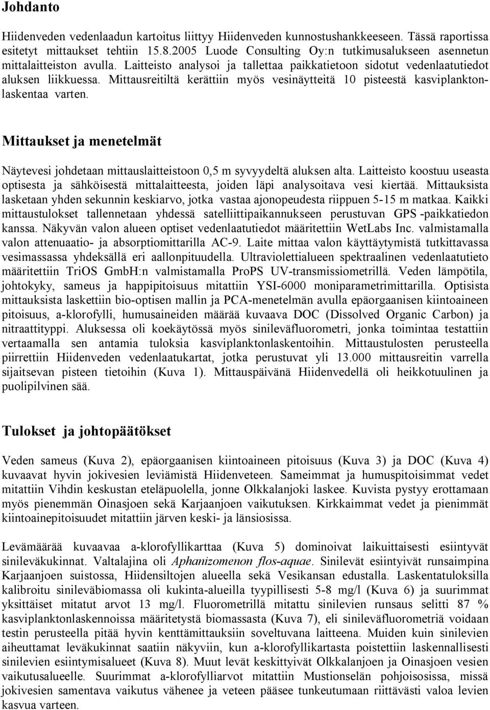 Mittausreitiltä kerättiin myös vesinäytteitä 10 pisteestä kasviplanktonlaskentaa varten. Mittaukset ja menetelmät Näytevesi johdetaan mittauslaitteistoon 0,5 m syvyydeltä aluksen alta.