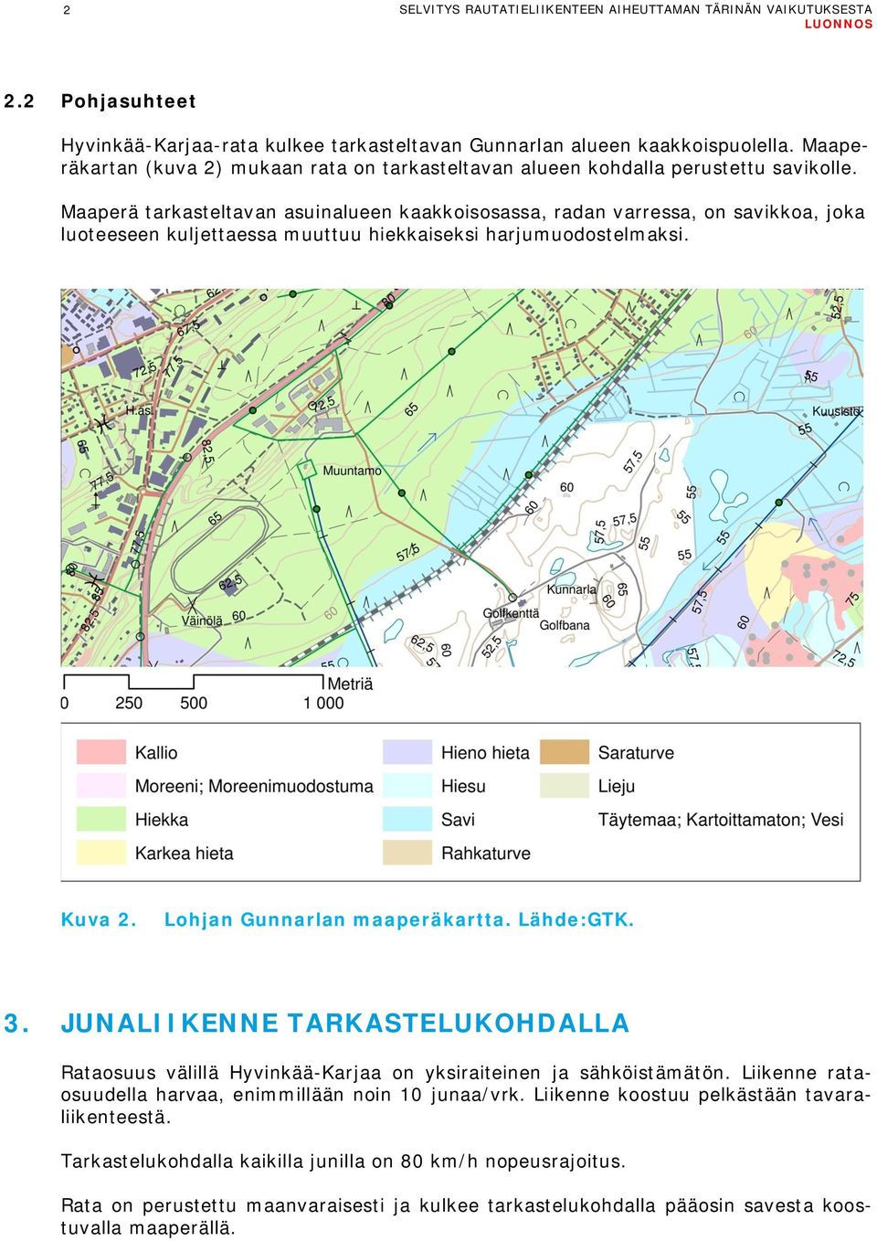 Maaperä tarkasteltavan asuinalueen kaakkoisosassa, radan varressa, on savikkoa, joka luoteeseen kuljettaessa muuttuu hiekkaiseksi harjumuodostelmaksi. Kuva 2. Lohjan Gunnarlan maaperäkartta.