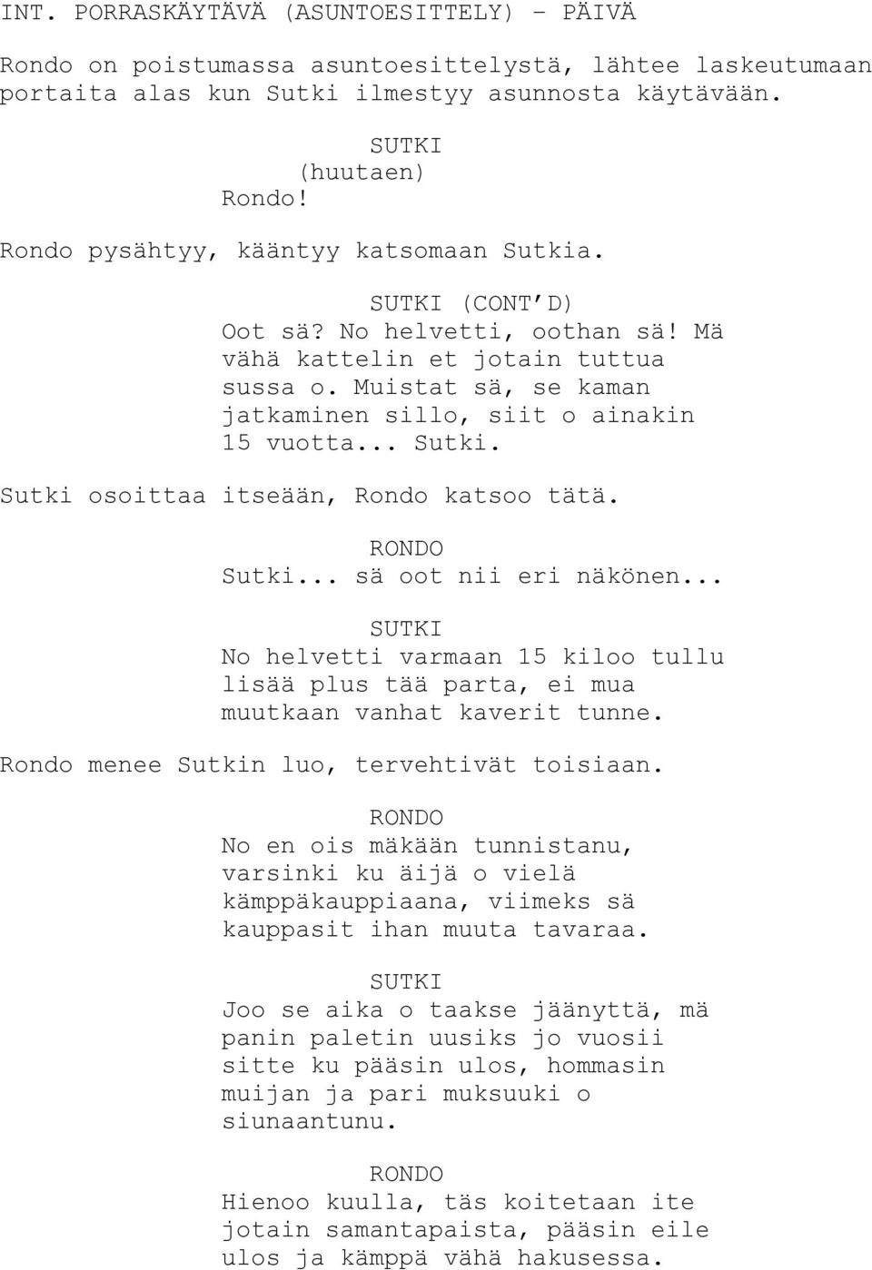 .. Sutki. Sutki osoittaa itseään, Rondo katsoo tätä. Sutki... sä oot nii eri näkönen... SUTKI No helvetti varmaan 15 kiloo tullu lisää plus tää parta, ei mua muutkaan vanhat kaverit tunne.